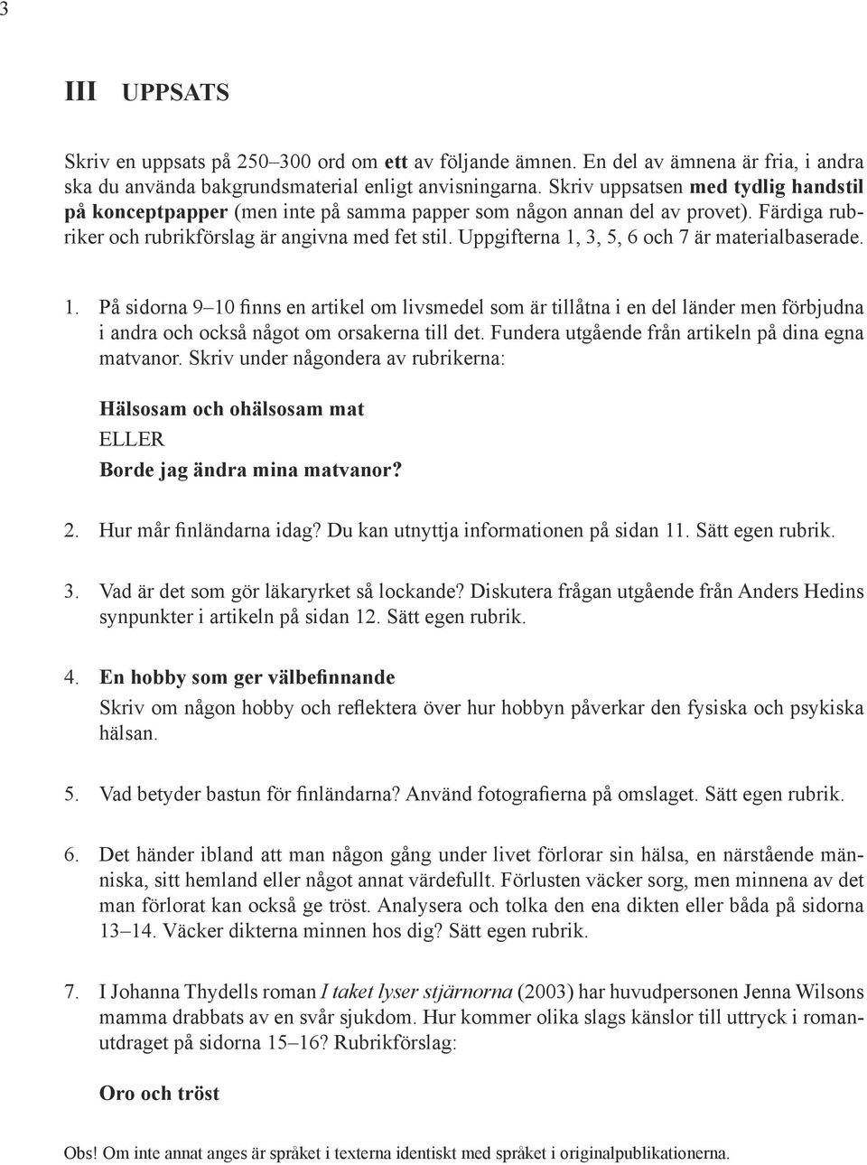 Uppgifterna 1, 3, 5, 6 och 7 är materialbaserade. 1. På sidorna 9 10 finns en artikel om livsmedel som är tillåtna i en del länder men förbjudna i andra och också något om orsakerna till det.