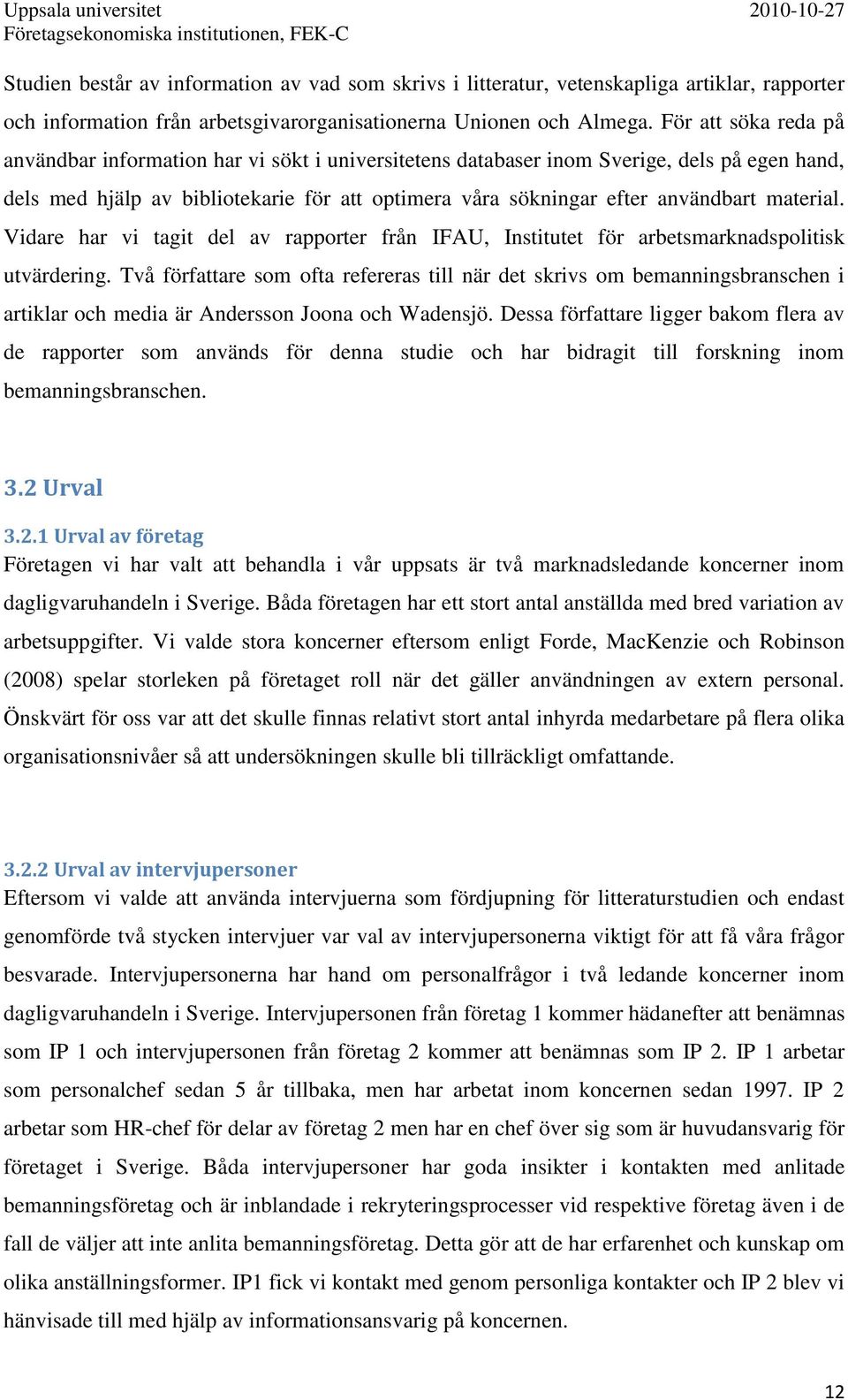 material. Vidare har vi tagit del av rapporter från IFAU, Institutet för arbetsmarknadspolitisk utvärdering.