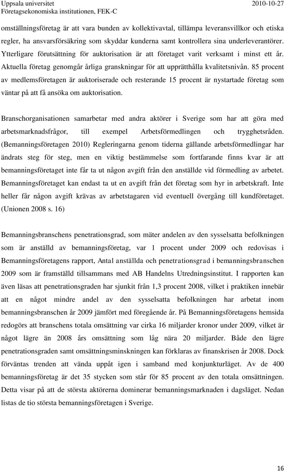 85 procent av medlemsföretagen är auktoriserade och resterande 15 procent är nystartade företag som väntar på att få ansöka om auktorisation.