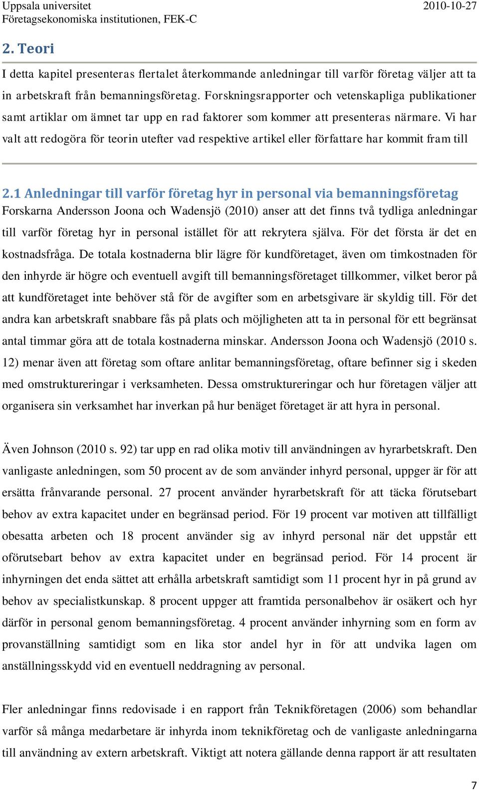 Vi har valt att redogöra för teorin utefter vad respektive artikel eller författare har kommit fram till 2.