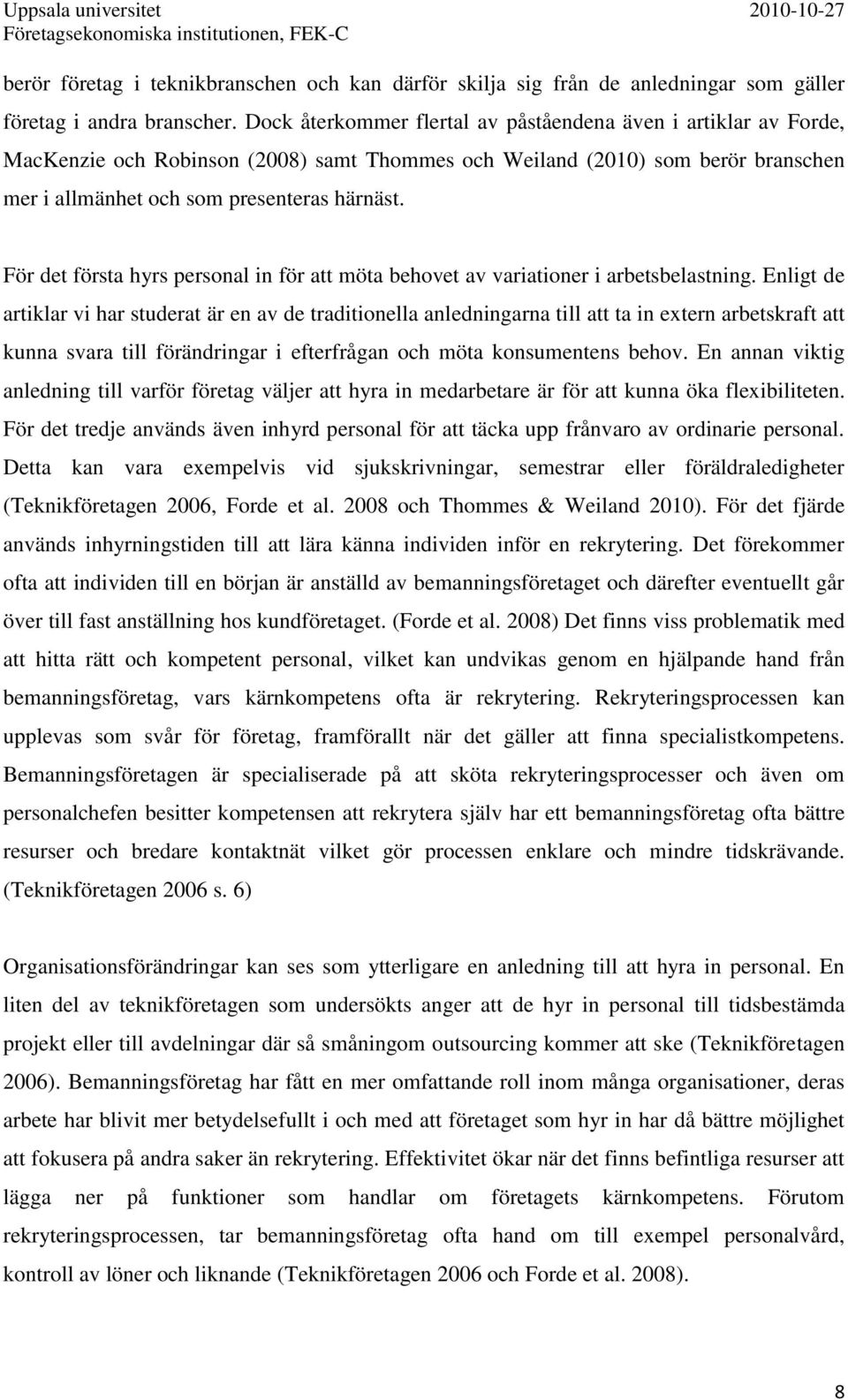 För det första hyrs personal in för att möta behovet av variationer i arbetsbelastning.