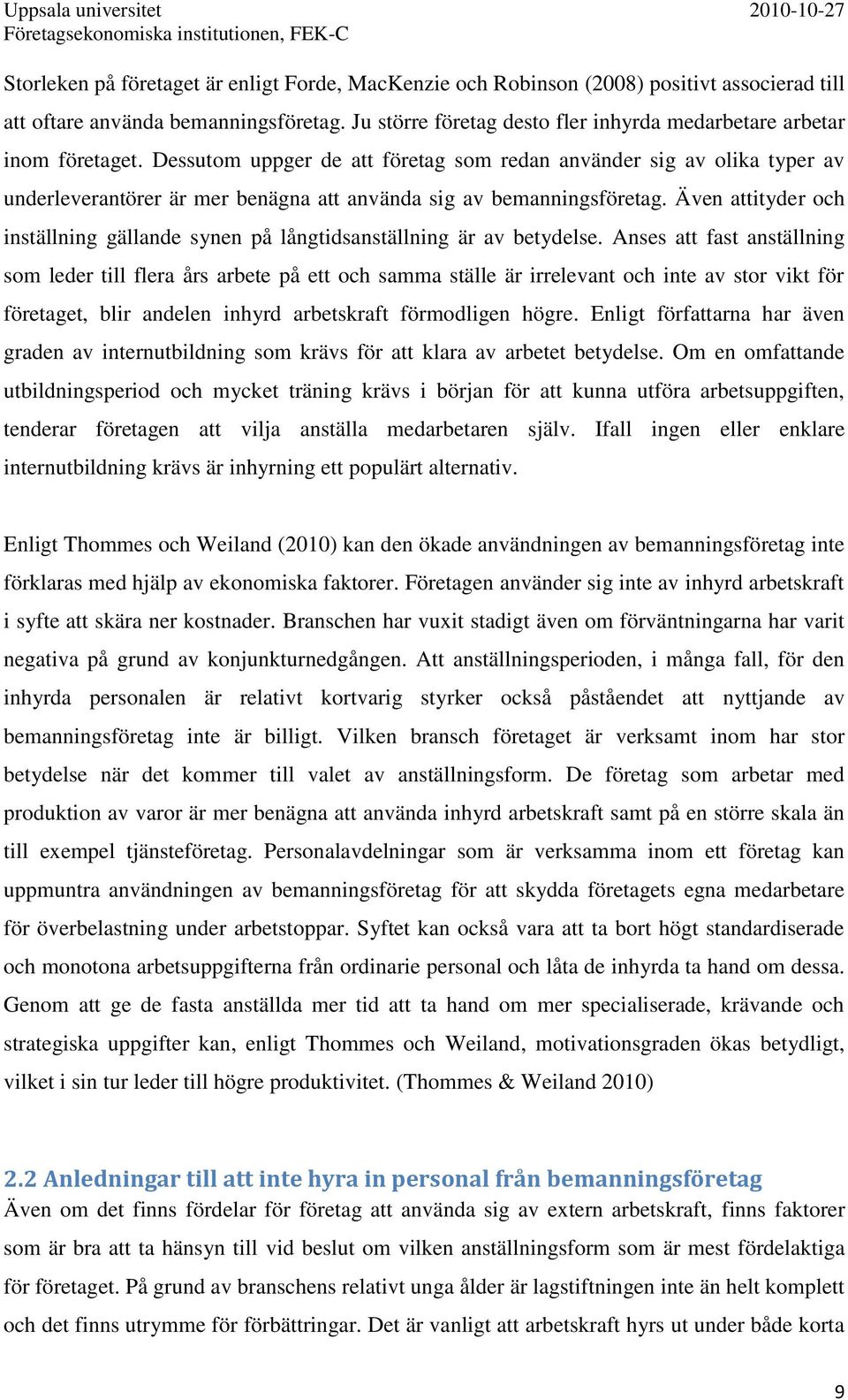 Dessutom uppger de att företag som redan använder sig av olika typer av underleverantörer är mer benägna att använda sig av bemanningsföretag.