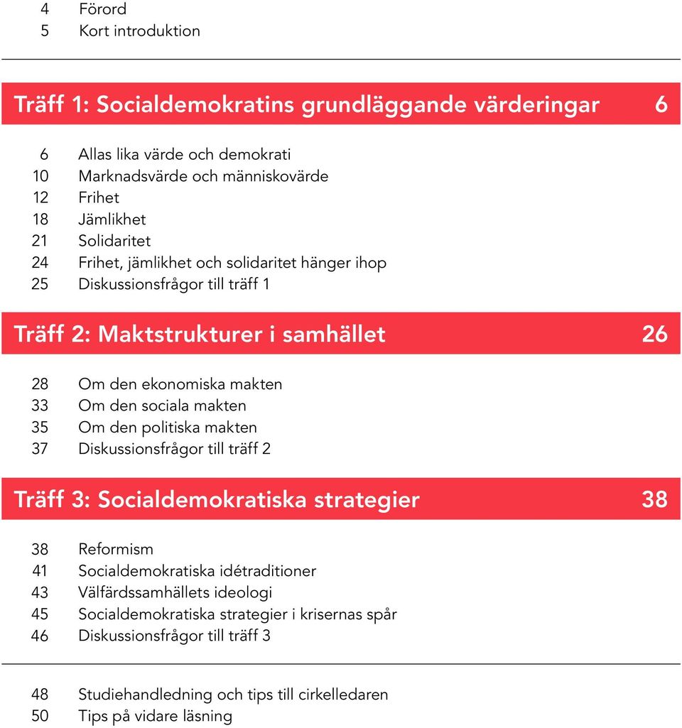 Om den sociala makten Om den politiska makten Diskussionsfrågor till träff 2 Träff 3: Socialdemokratiska strategier 38 38 41 43 45 46 Reformism Socialdemokratiska