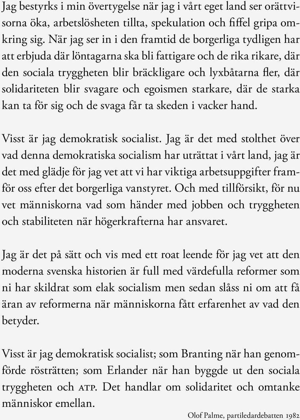 solidariteten blir svagare och egoismen starkare, där de starka kan ta för sig och de svaga får ta skeden i vacker hand. Visst är jag demokratisk socialist.