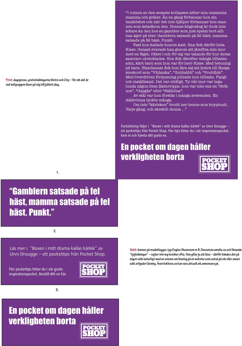 De vill få fler trogna kunder och locka fler att bli bonusmedlemmar. Print, utomhus & webb + ett fjärde eget media. ålgrupp: jejer i storstan, 0-9 år. Som Anna, en 6-årig singeltjej bosatt i Lerum.