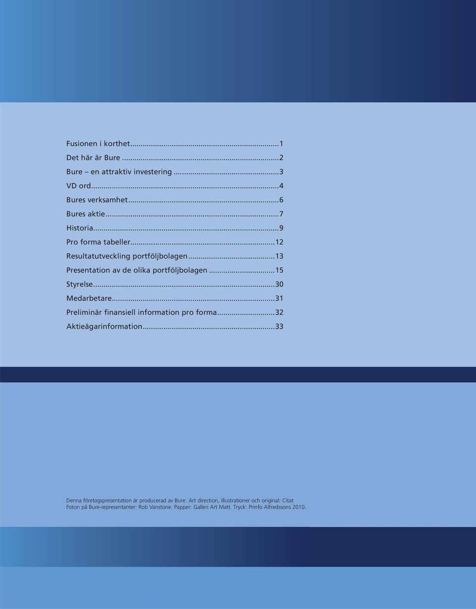 ..31 Preliminär finansiell information pro forma...32 Aktieägarinformation...33 Denna företagspresentation är producerad av Bure.