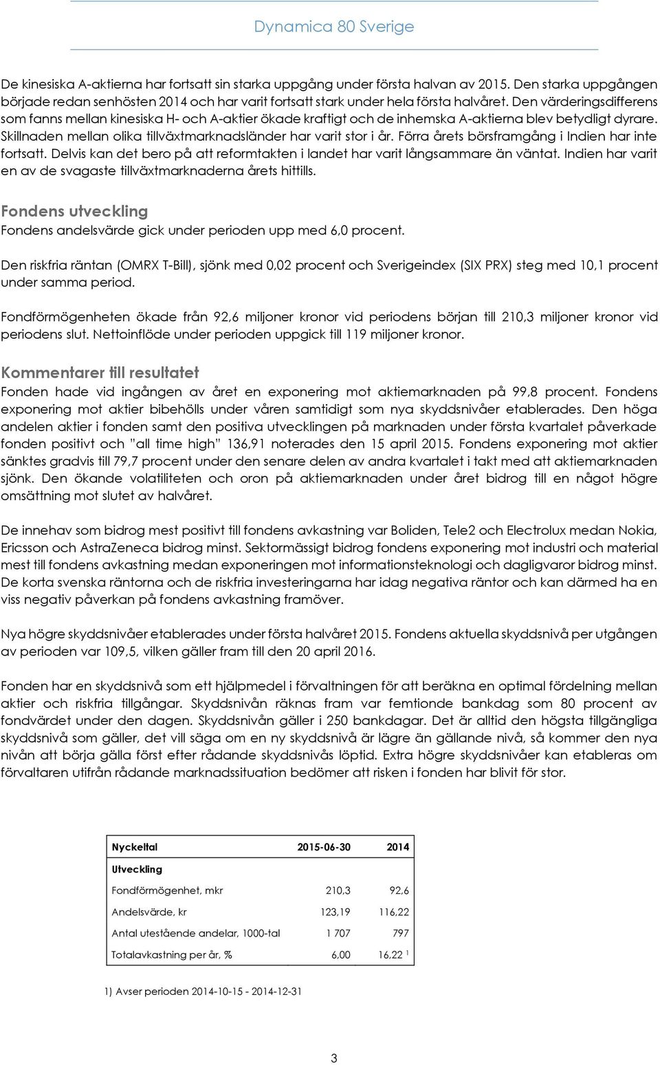 Den värderingsdifferens som fanns mellan kinesiska H- och A-aktier ökade kraftigt och de inhemska A-aktierna blev betydligt dyrare. Skillnaden mellan olika tillväxtmarknadsländer har varit stor i år.