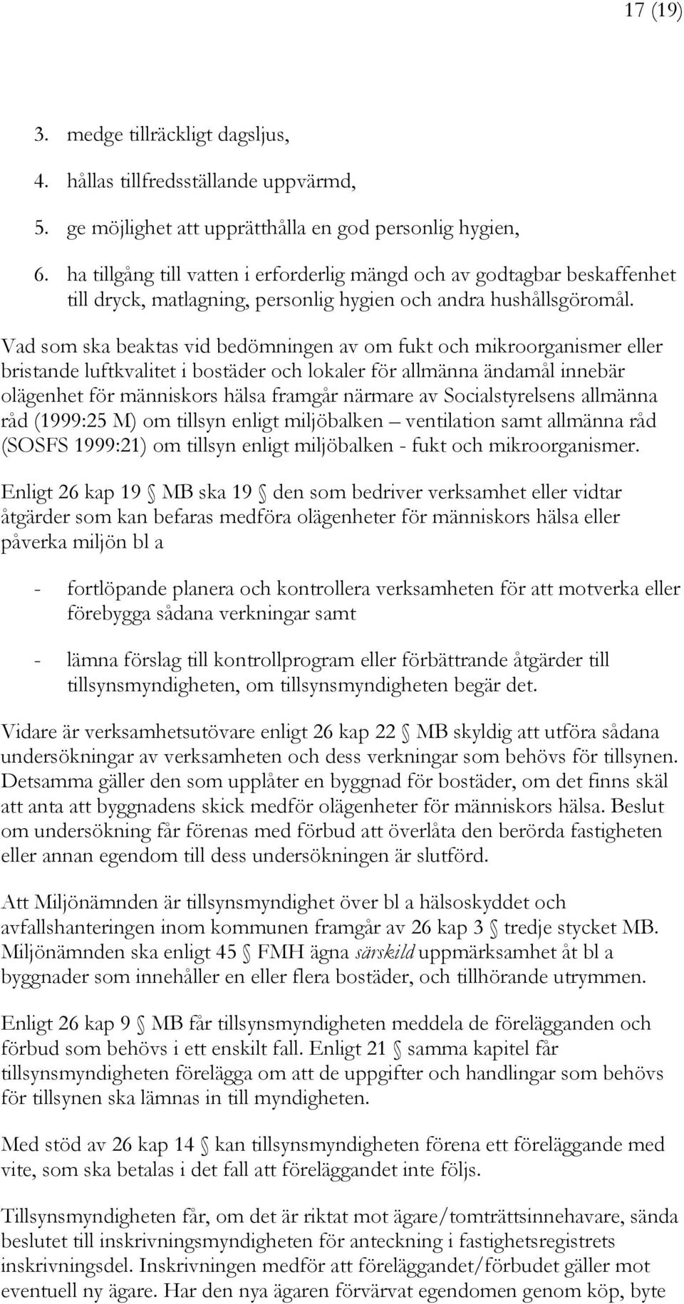 Vad som ska beaktas vid bedömningen av om fukt och mikroorganismer eller bristande luftkvalitet i bostäder och lokaler för allmänna ändamål innebär olägenhet för människors hälsa framgår närmare av