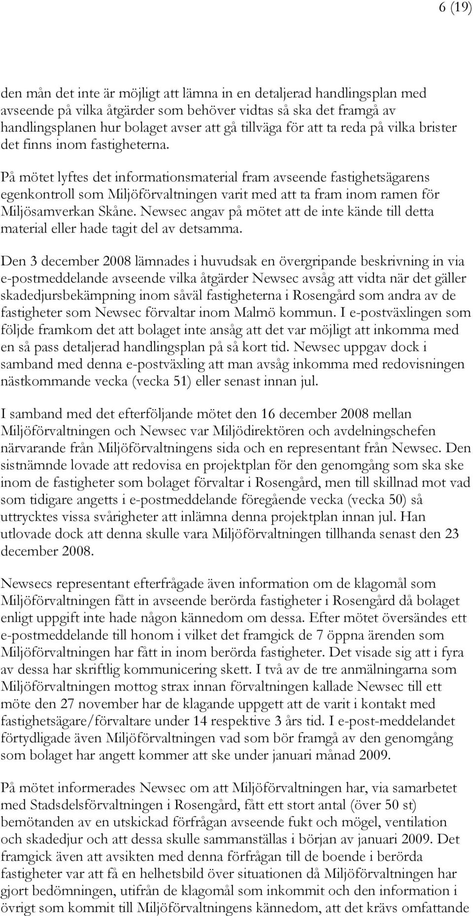 På mötet lyftes det informationsmaterial fram avseende fastighetsägarens egenkontroll som Miljöförvaltningen varit med att ta fram inom ramen för Miljösamverkan Skåne.