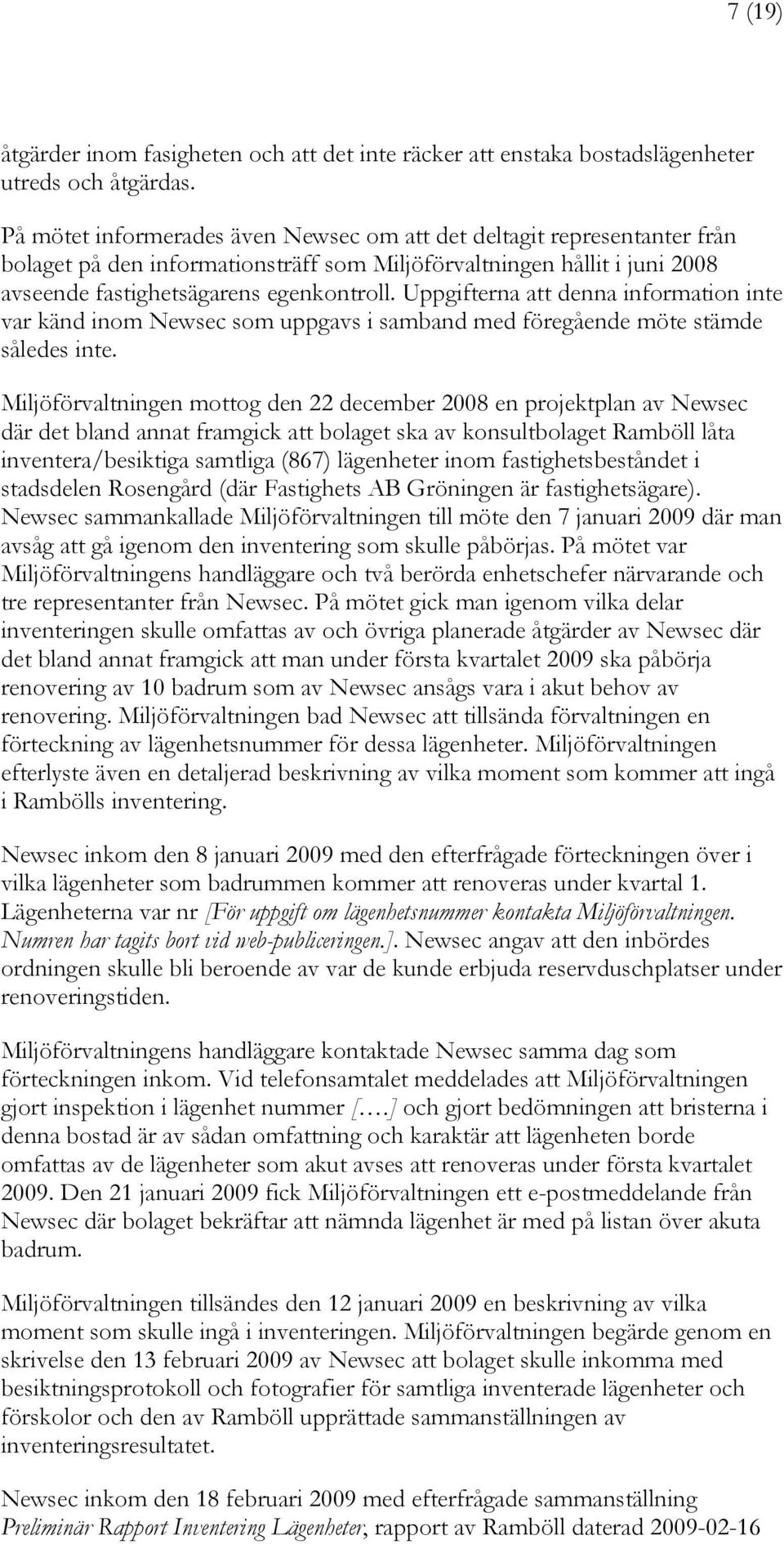 Uppgifterna att denna information inte var känd inom Newsec som uppgavs i samband med föregående möte stämde således inte.