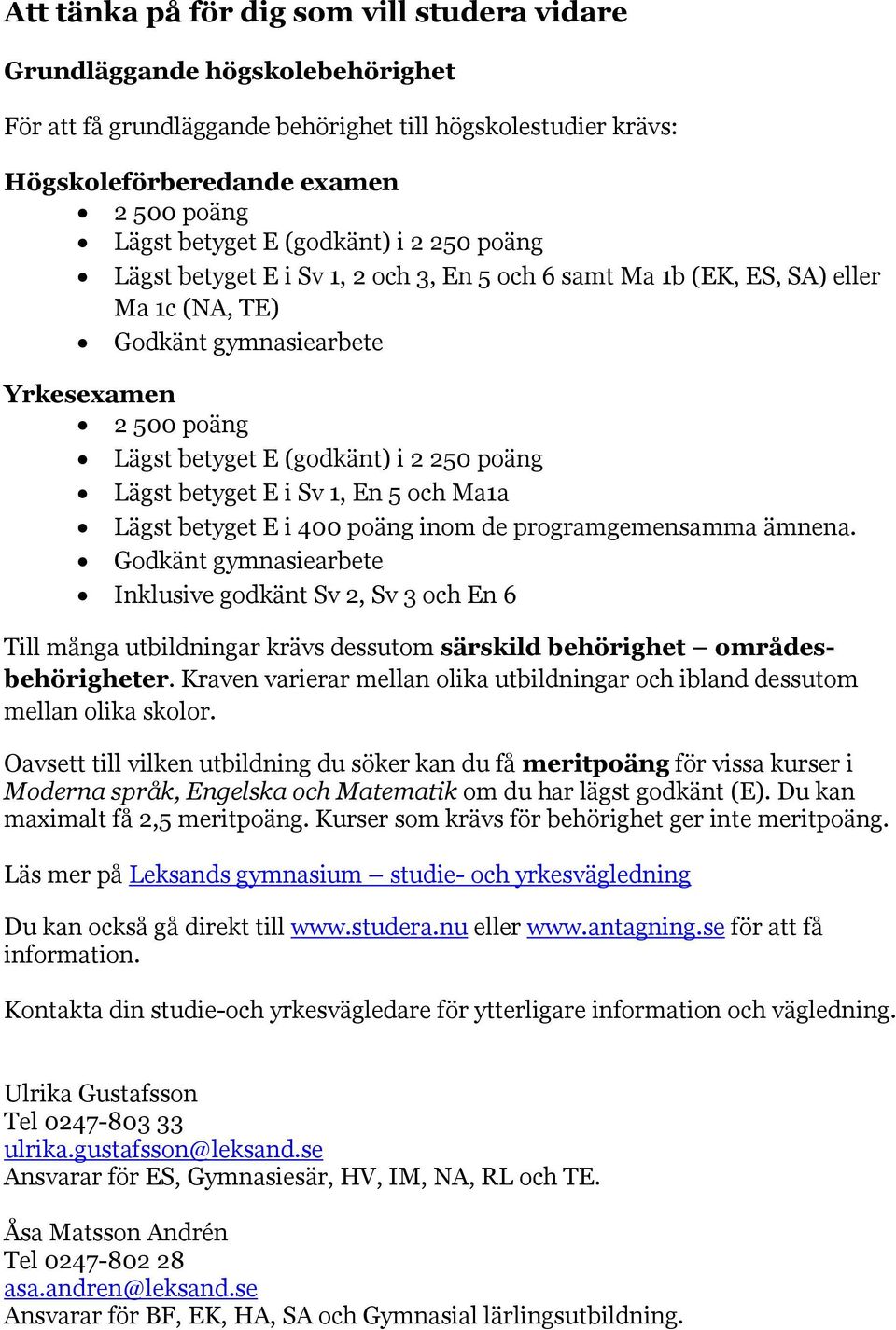 Lägst betyget E i Sv 1, En 5 och Ma1a Lägst betyget E i 400 poäng inom de programgemensamma ämnena.