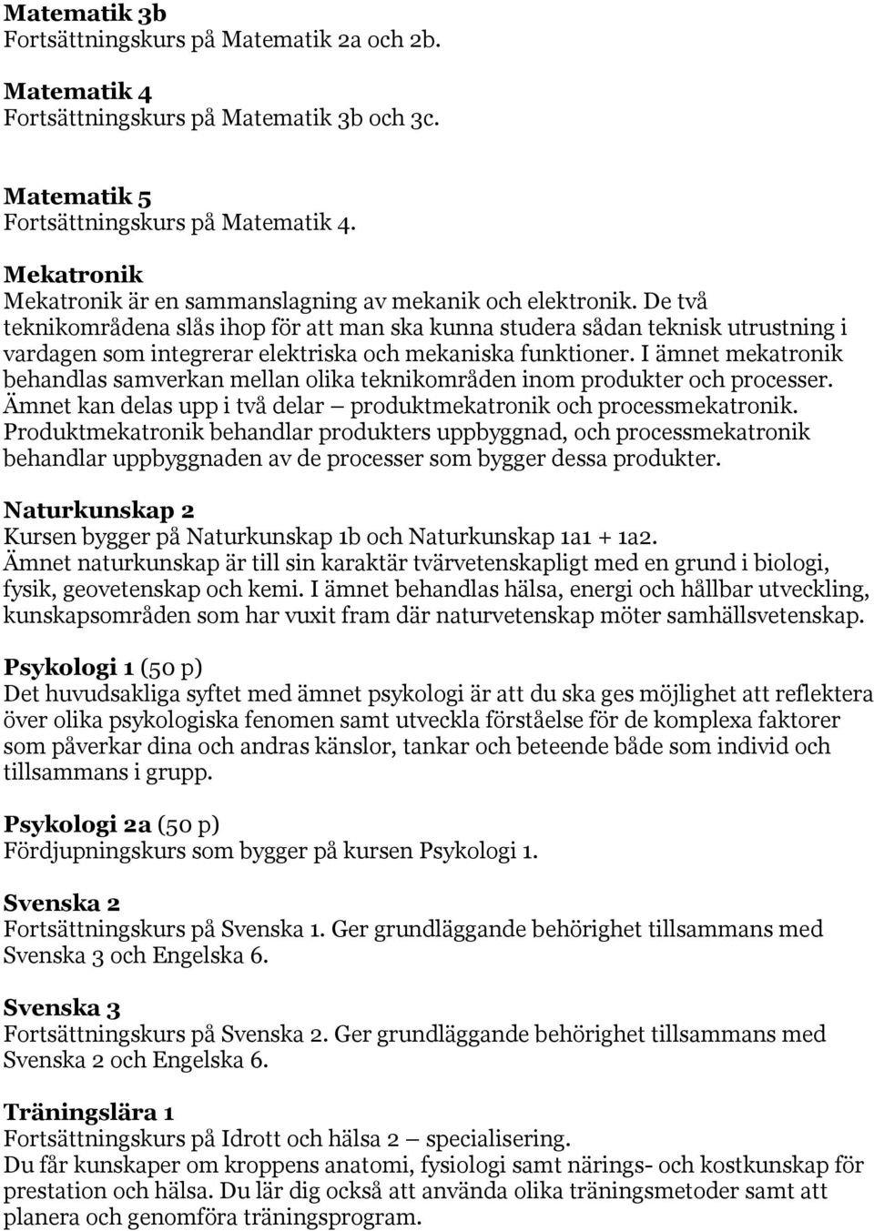 De två teknikområdena slås ihop för att man ska kunna studera sådan teknisk utrustning i vardagen som integrerar elektriska och mekaniska funktioner.