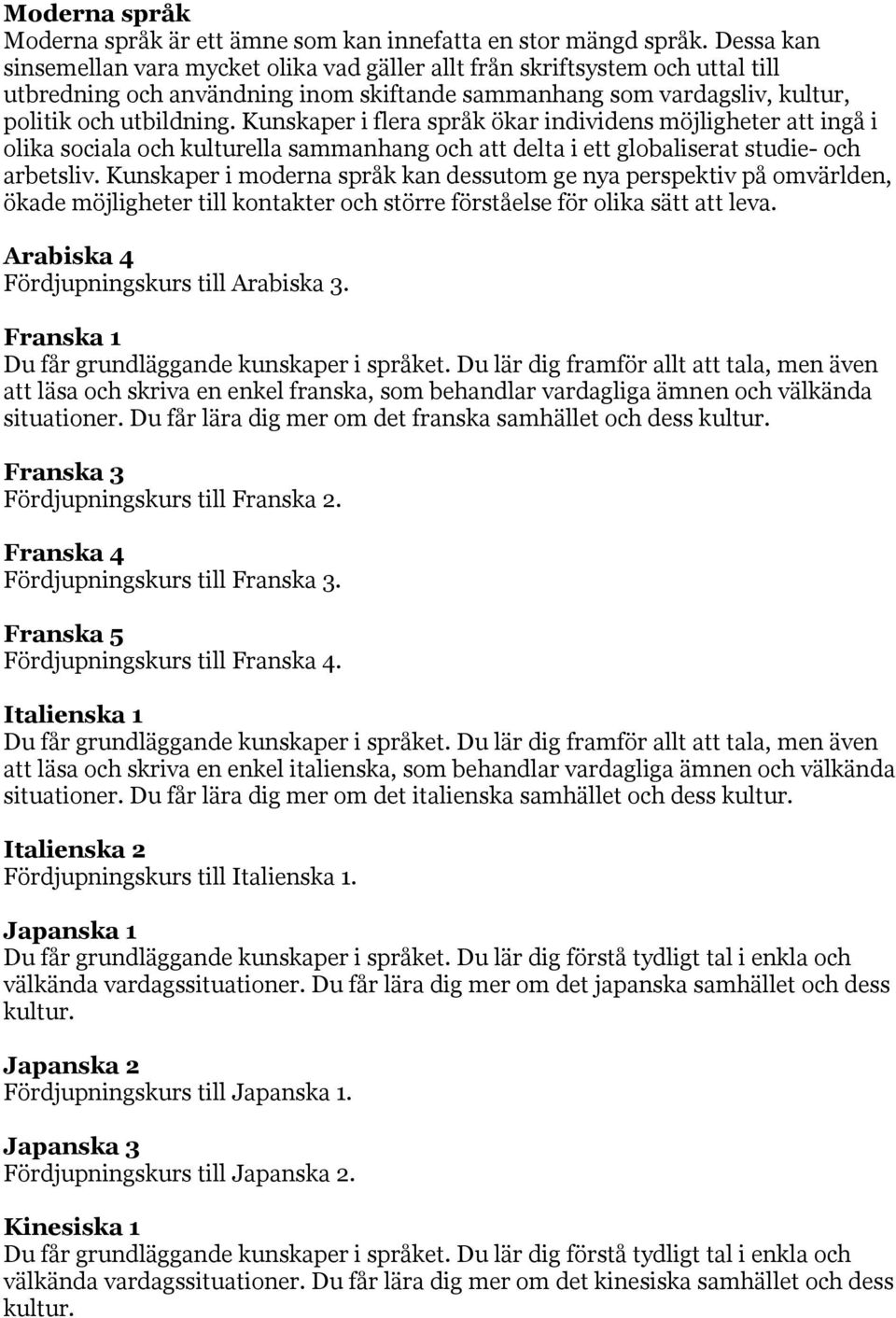 Kunskaper i flera språk ökar individens möjligheter att ingå i olika sociala och kulturella sammanhang och att delta i ett globaliserat studie- och arbetsliv.