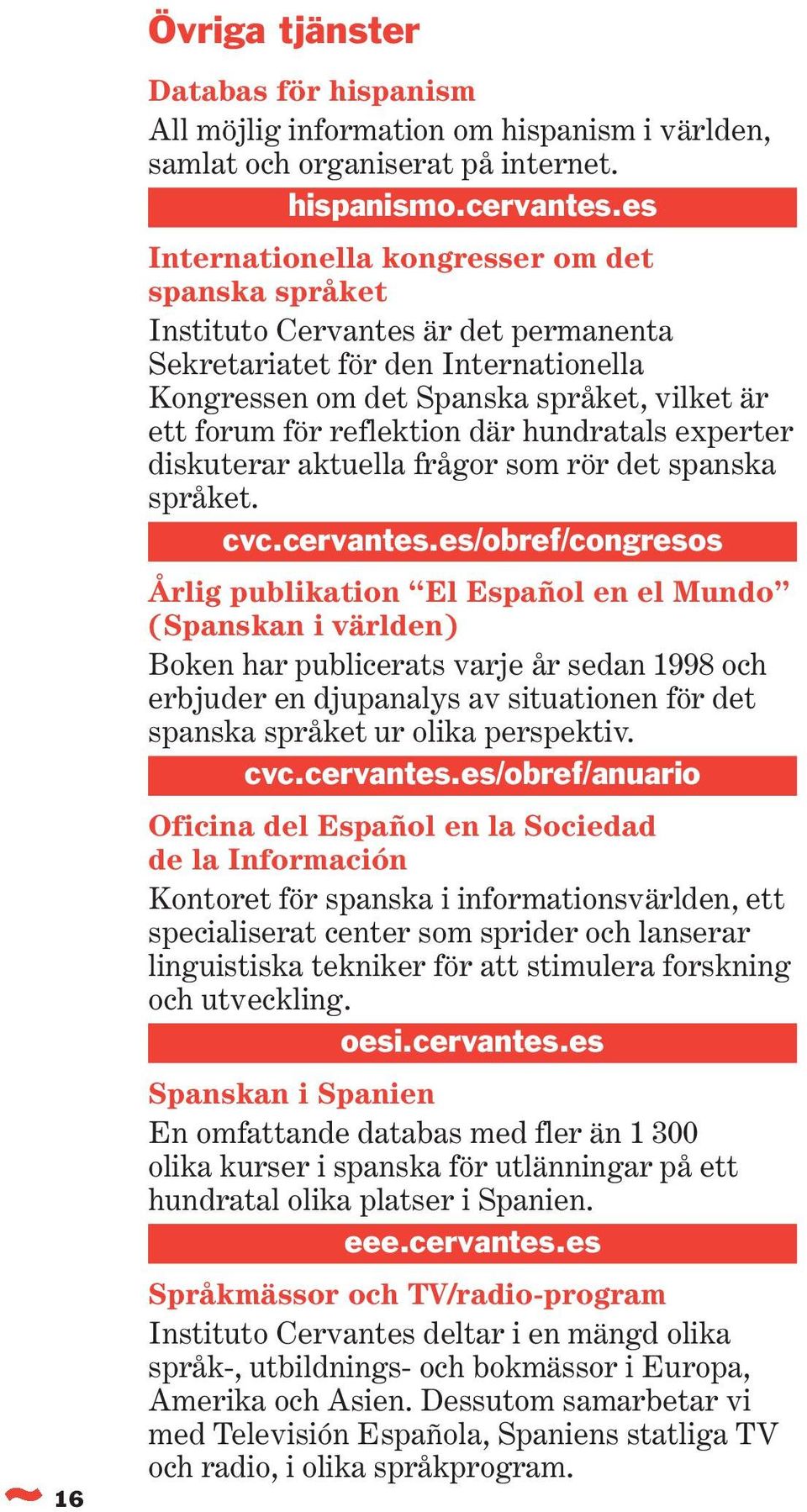 där hundratals experter diskuterar aktuella frågor som rör det spanska språket. cvc.cervantes.