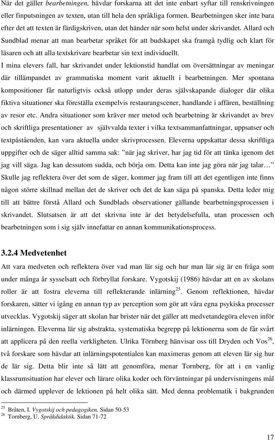 Allard och Sundblad menar att man bearbetar språket för att budskapet ska framgå tydlig och klart för läsaren och att alla textskrivare bearbetar sin text individuellt.