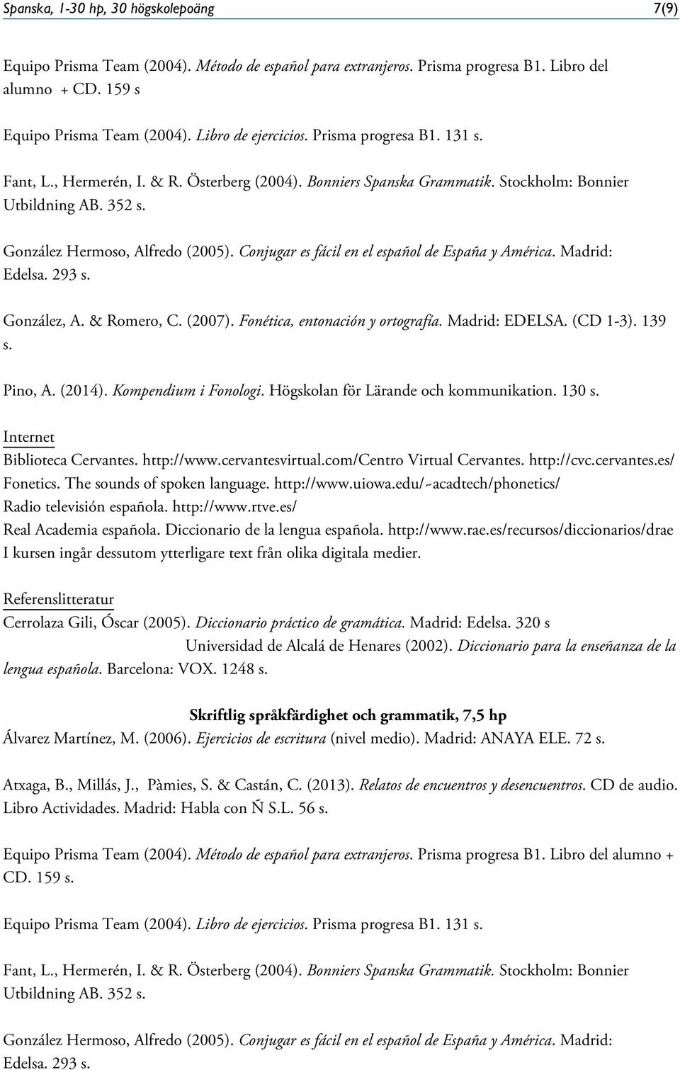 Conjugar es fácil en el español de España y América. Madrid: Edelsa. 293 s. González, A. & Romero, C. (2007). Fonética, entonación y ortografía. Madrid: EDELSA. (CD 1-3). 139 s. Pino, A. (2014).