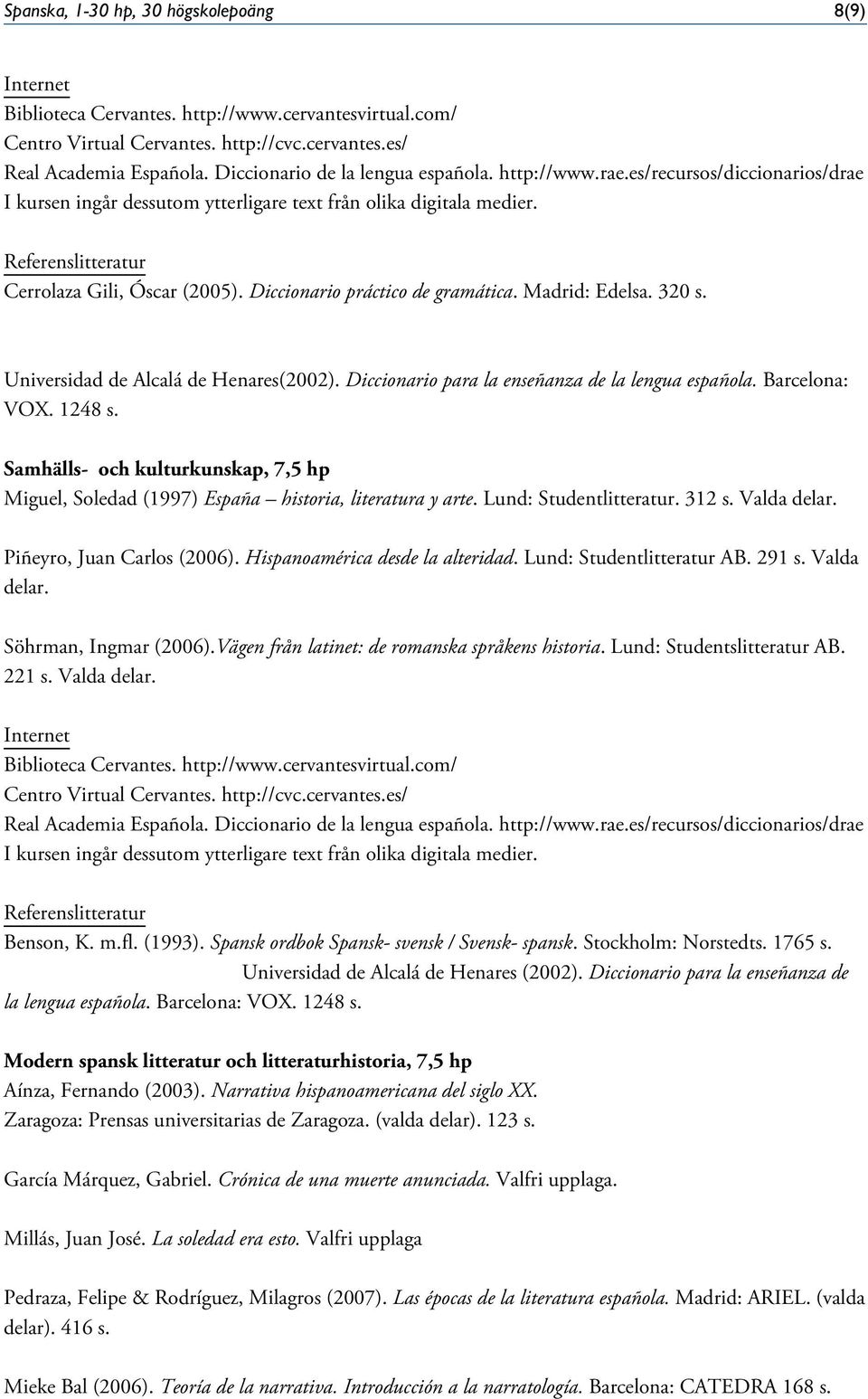 Diccionario práctico de gramática. Madrid: Edelsa. 320 s. Universidad de Alcalá de Henares(2002). Diccionario para la enseñanza de la lengua española. Barcelona: VOX. 1248 s.