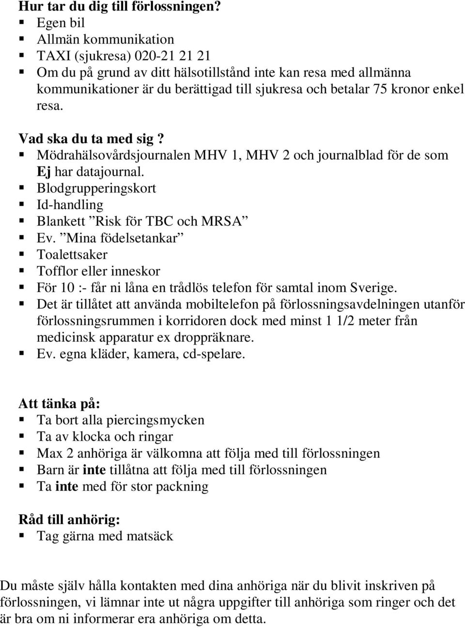 resa. Vad ska du ta med sig? Mödrahälsovårdsjournalen MHV 1, MHV 2 och journalblad för de som Ej har datajournal. Blodgrupperingskort Id-handling Blankett Risk för TBC och MRSA Ev.