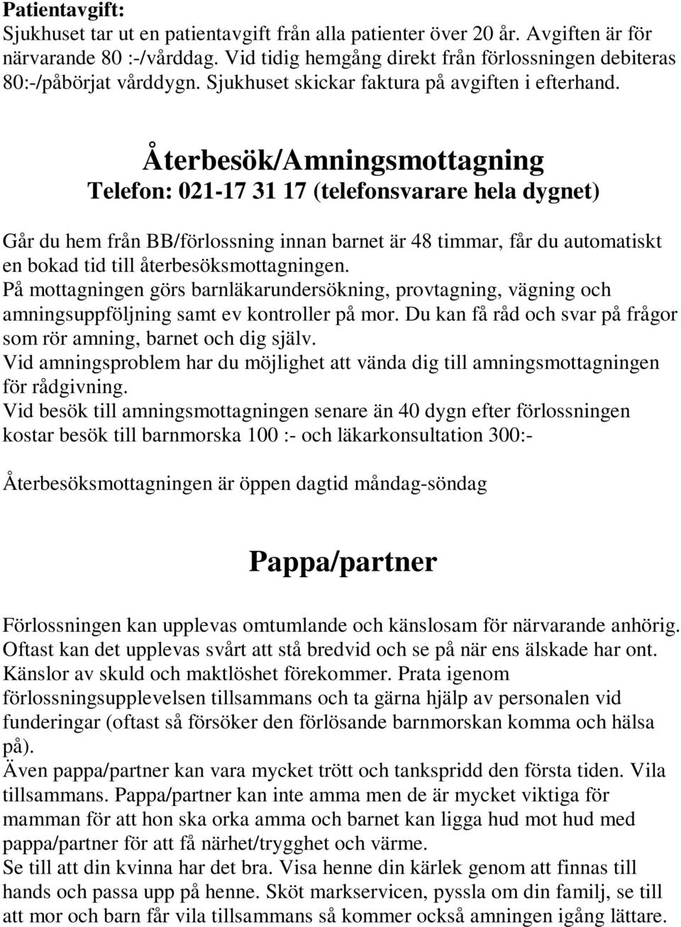 Återbesök/Amningsmottagning Telefon: 021-17 31 17 (telefonsvarare hela dygnet) Går du hem från BB/förlossning innan barnet är 48 timmar, får du automatiskt en bokad tid till återbesöksmottagningen.