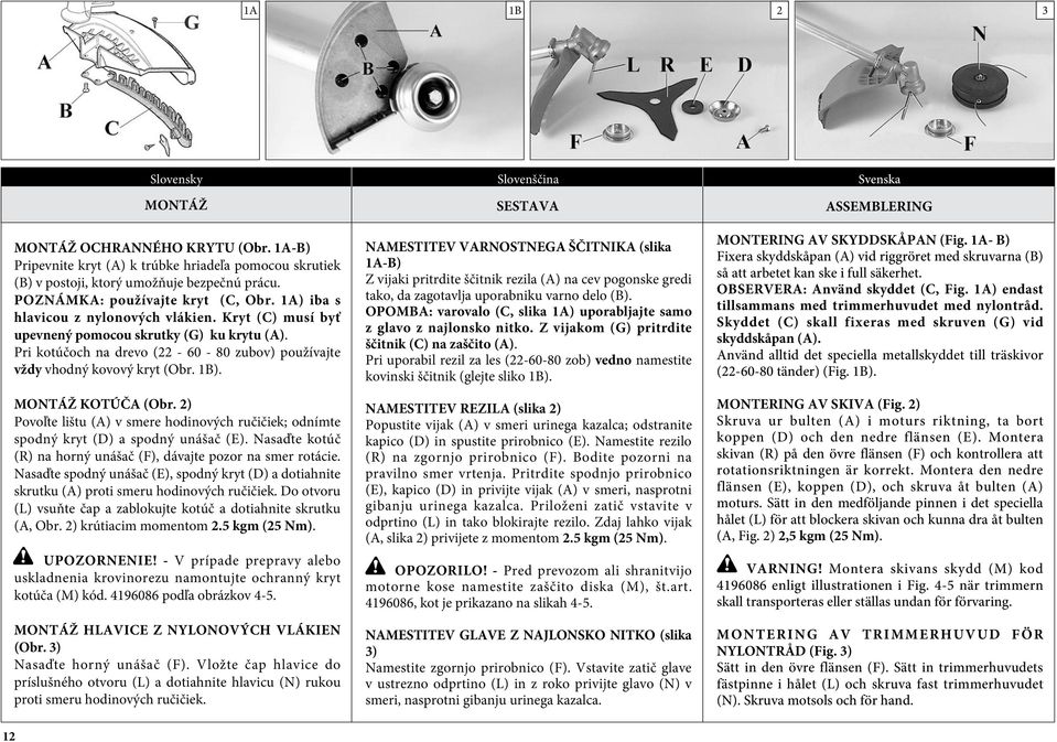 Pri kotúčoch na drevo (22-60 - 80 zubov) používajte vždy vhodný kovový kryt (Obr. 1B). MONTÁŽ KOTÚČA (Obr.