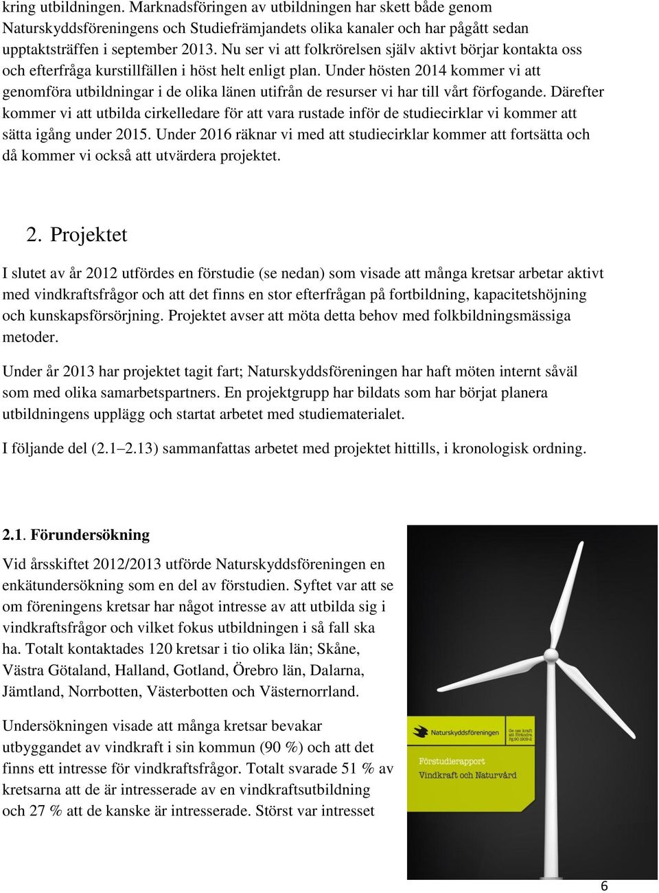 Under hösten 2014 kommer vi att genomföra utbildningar i de olika länen utifrån de resurser vi har till vårt förfogande.