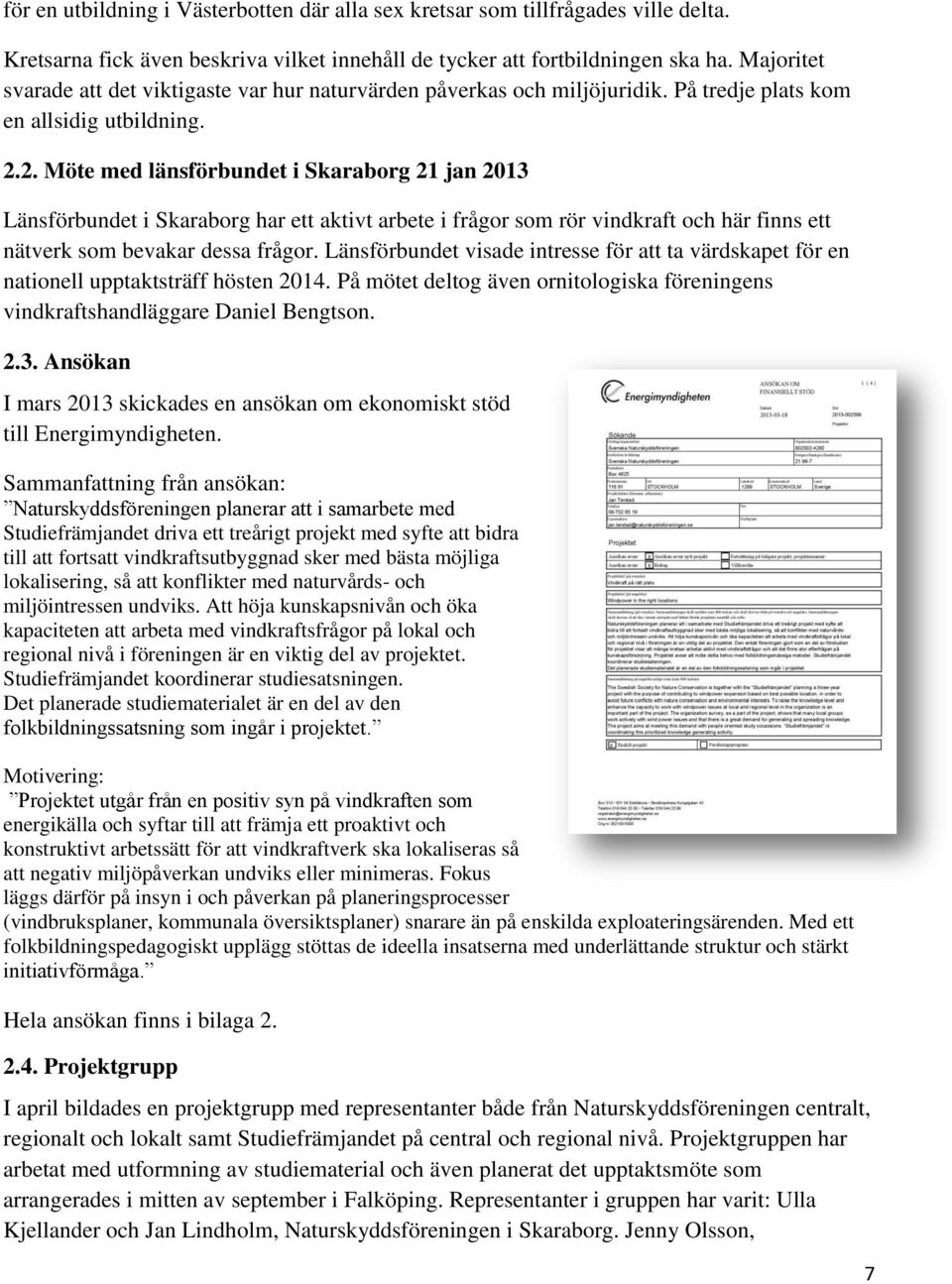 2. Möte med länsförbundet i Skaraborg 21 jan 2013 Länsförbundet i Skaraborg har ett aktivt arbete i frågor som rör vindkraft och här finns ett nätverk som bevakar dessa frågor.