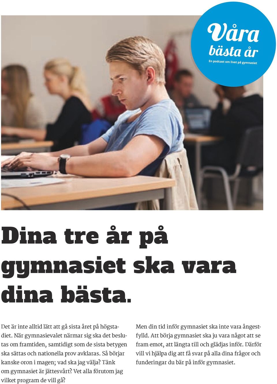 Så börjar kanske oron i magen; vad ska jag välja? Tänk om gymnasiet är jättesvårt? Vet alla förutom jag vilket program de vill gå?