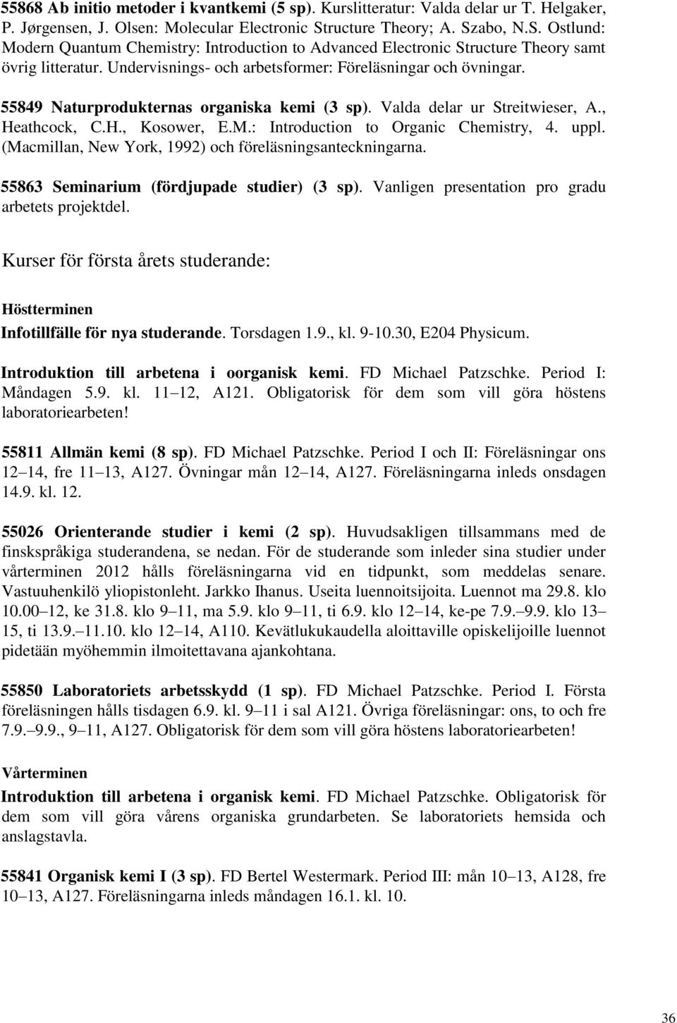 Undervisnings- och arbetsformer: Föreläsningar och övningar. 55849 Naturprodukternas organiska kemi (3 sp). Valda delar ur Streitwieser, A., Heathcock, C.H., Kosower, E.M.