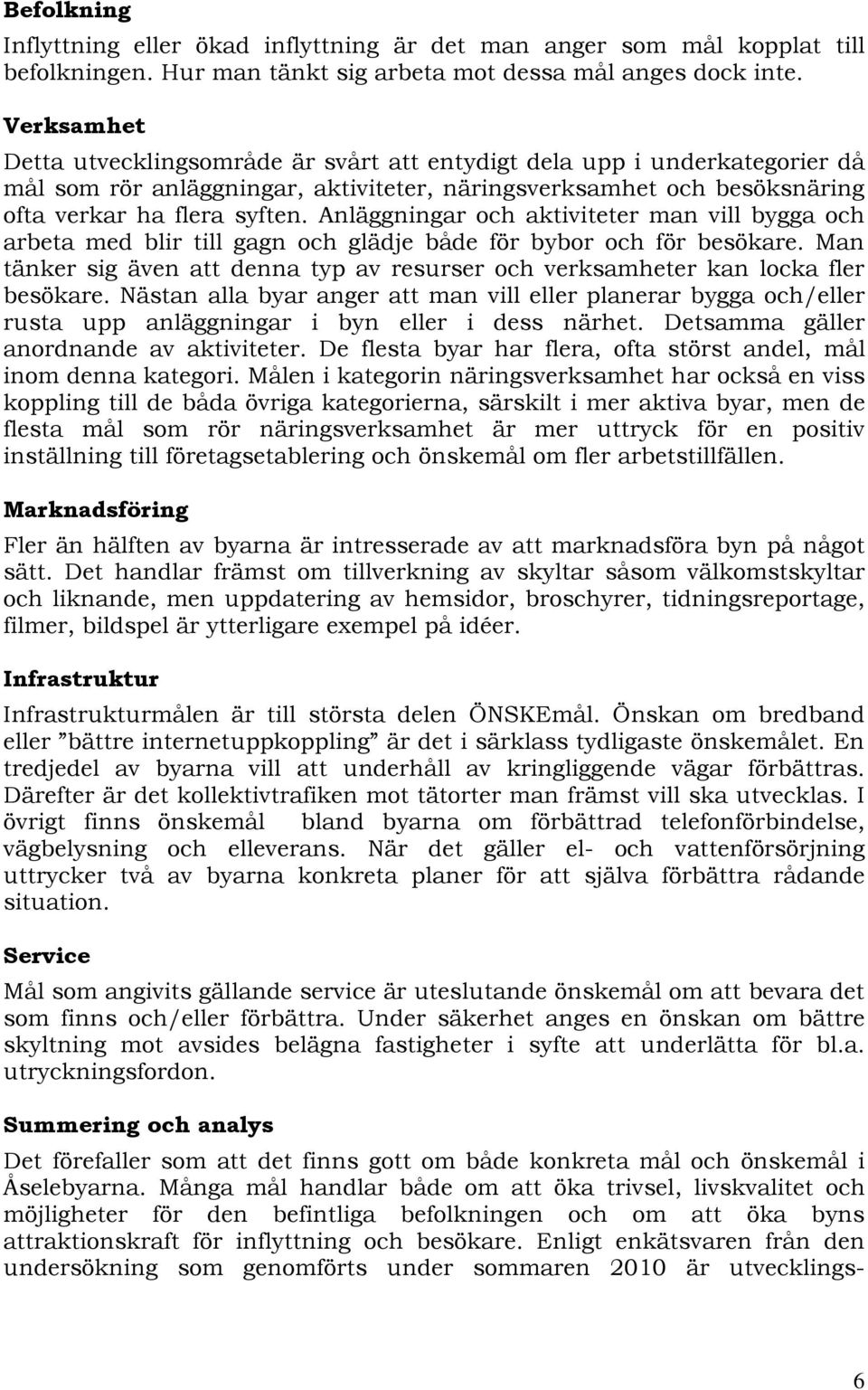 Anläggningar och aktiviteter man vill bygga och arbeta med blir till gagn och glädje både för bybor och för besökare.