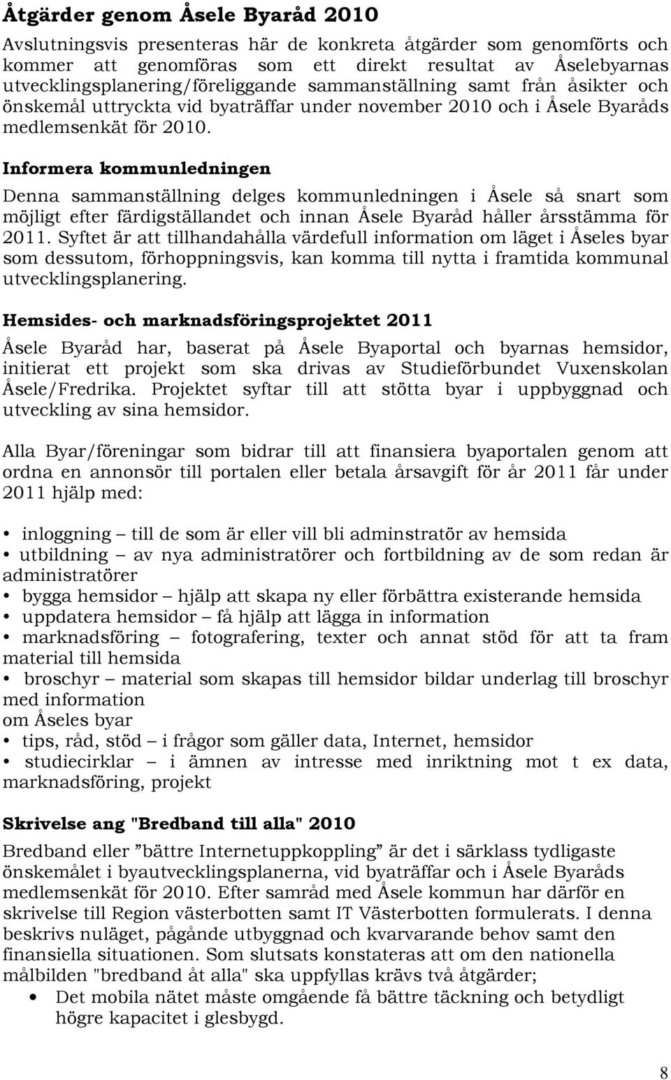 Informera kommunledningen Denna sammanställning delges kommunledningen i Åsele så snart som möjligt efter färdigställandet och innan Åsele Byaråd håller årsstämma för 2011.