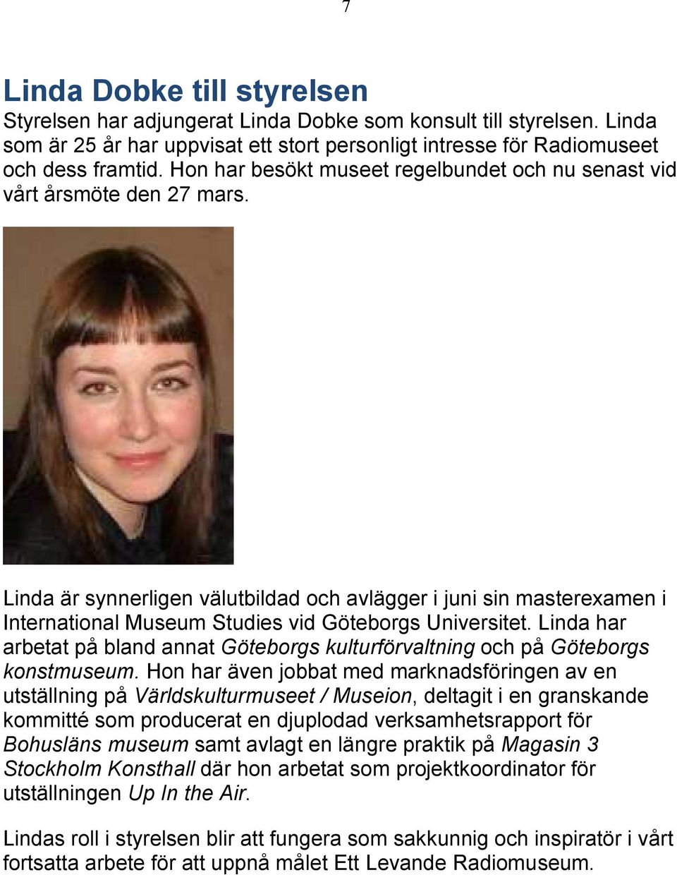 Linda är synnerligen välutbildad och avlägger i juni sin masterexamen i International Museum Studies vid Göteborgs Universitet.