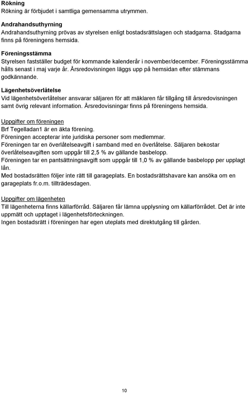 Årsredovisningen läggs upp på hemsidan efter stämmans godkännande.