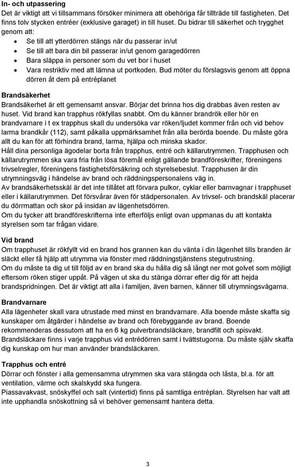 i huset Vara restriktiv med att lämna ut portkoden. Bud möter du förslagsvis genom att öppna dörren åt dem på entréplanet Brandsäkerhet Brandsäkerhet är ett gemensamt ansvar.