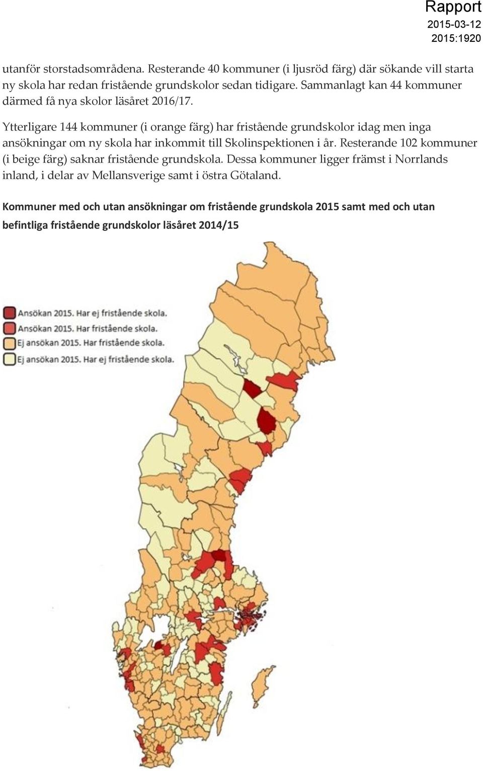 Ytterligare 144 kommuner (i orange färg) har fristående grundskolor idag men inga ansökningar om ny skola har inkommit till Skolinspektionen i år.