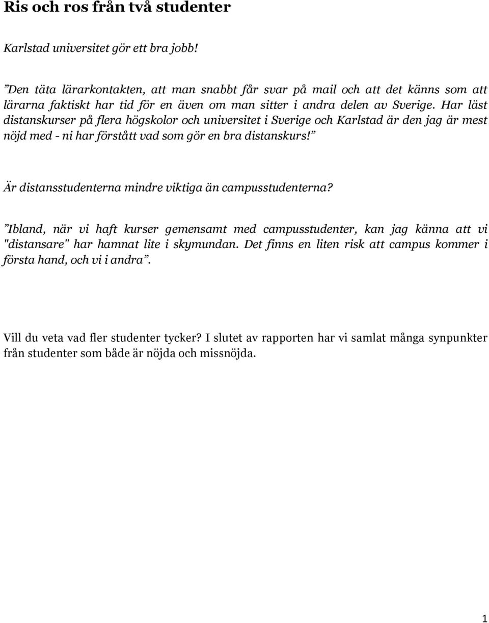 Har läst distanskurser på flera högsklr ch universitet i Sverige ch Karlstad är den jag är mest nöjd med - ni har förstått vad sm gör en bra distanskurs!