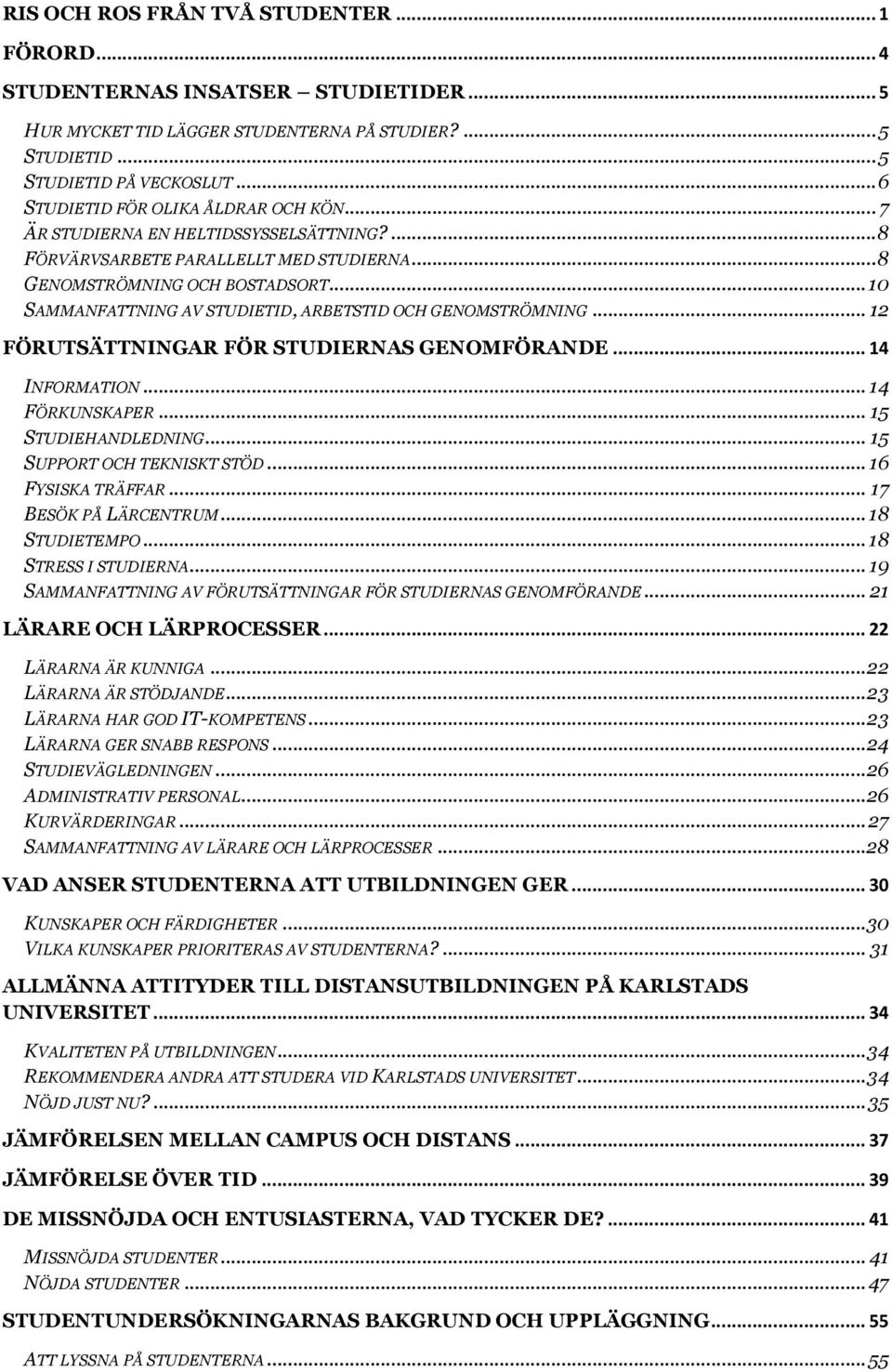 .. 10 SAMMANFATTNING AV STUDIETID, ARBETSTID OCH GENOMSTRÖMNING... 12 FÖRUTSÄTTNINGAR FÖR STUDIERNAS GENOMFÖRANDE... 14 INFORMATION... 14 FÖRKUNSKAPER... 15 STUDIEHANDLEDNING.