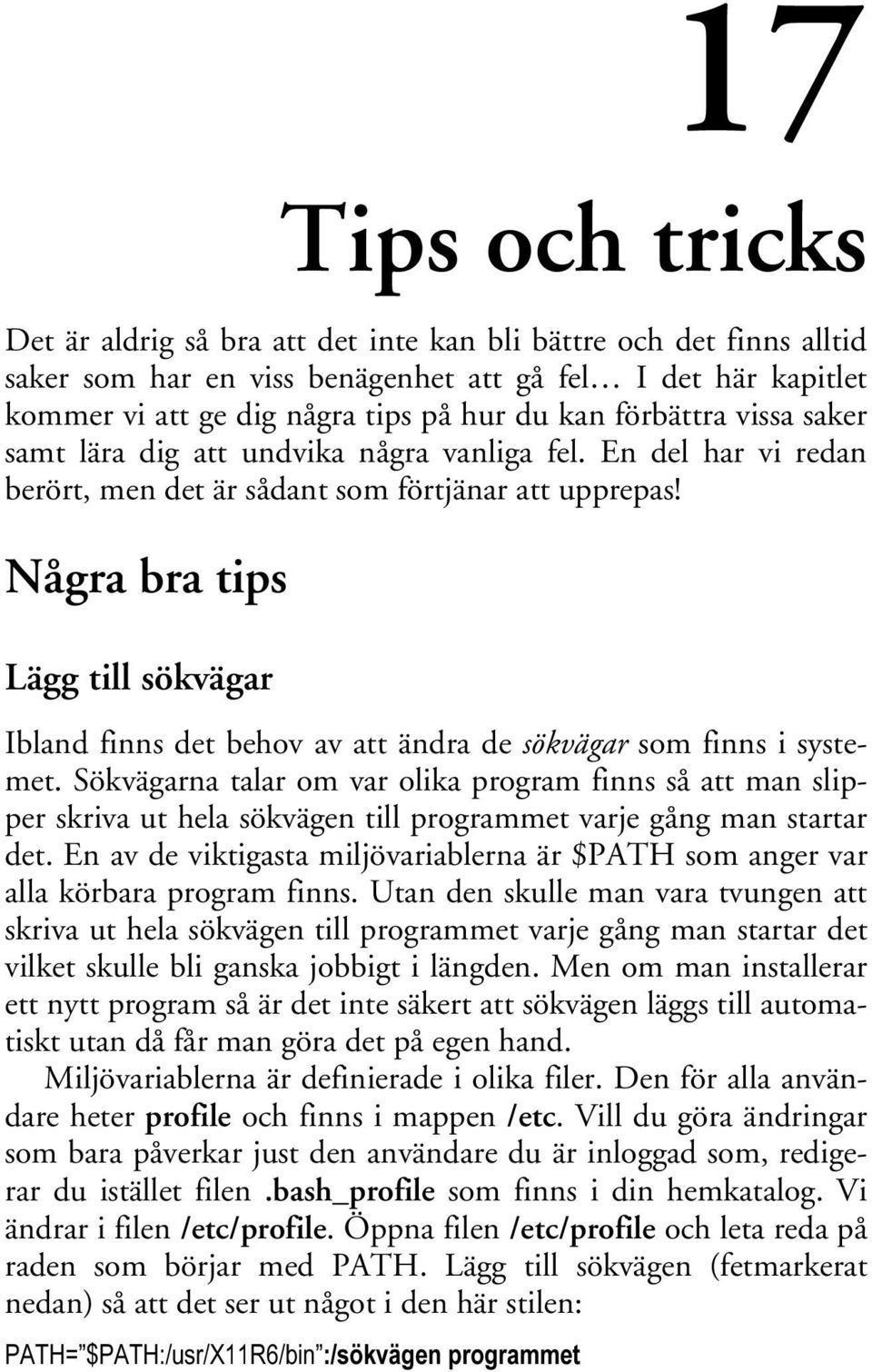 Några bra tips Lägg till sökvägar Ibland finns det behov av att ändra de sökvägar som finns i systemet.