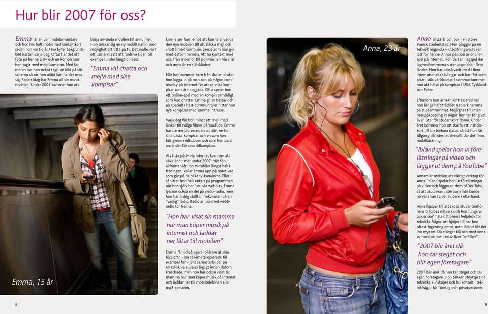 Redan idag har Emma all sin musik i mobilen. Under 2007 kommer hon att Emma, 15 år börja använda mobilen till ännu mer. Hon önskar sig en ny mobiltelefon med möjlighet att titta på tv.