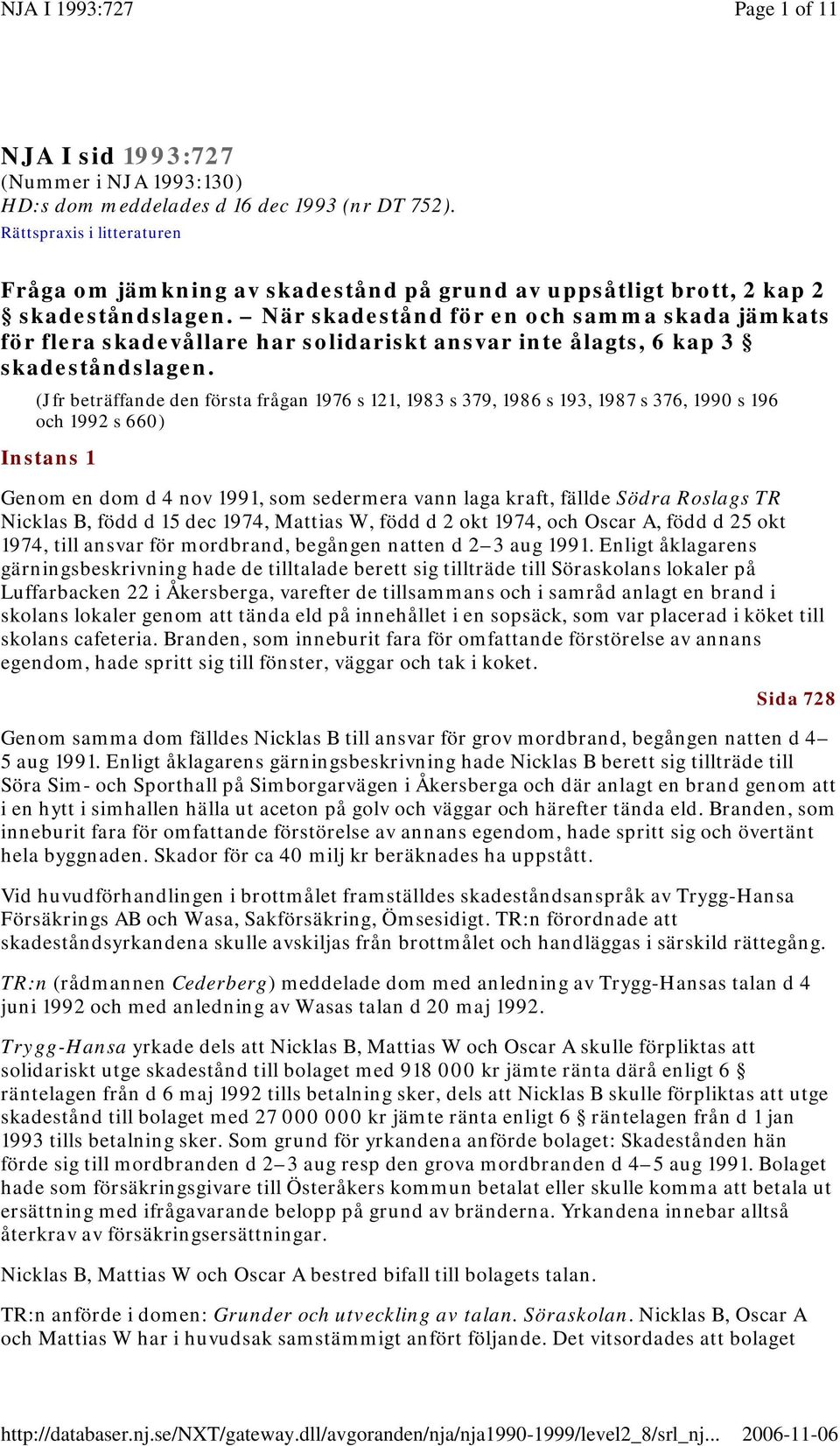 När skadestånd för en och samma skada jämkats för flera skadevållare har solidariskt ansvar inte ålagts, 6 kap 3 skadeståndslagen.