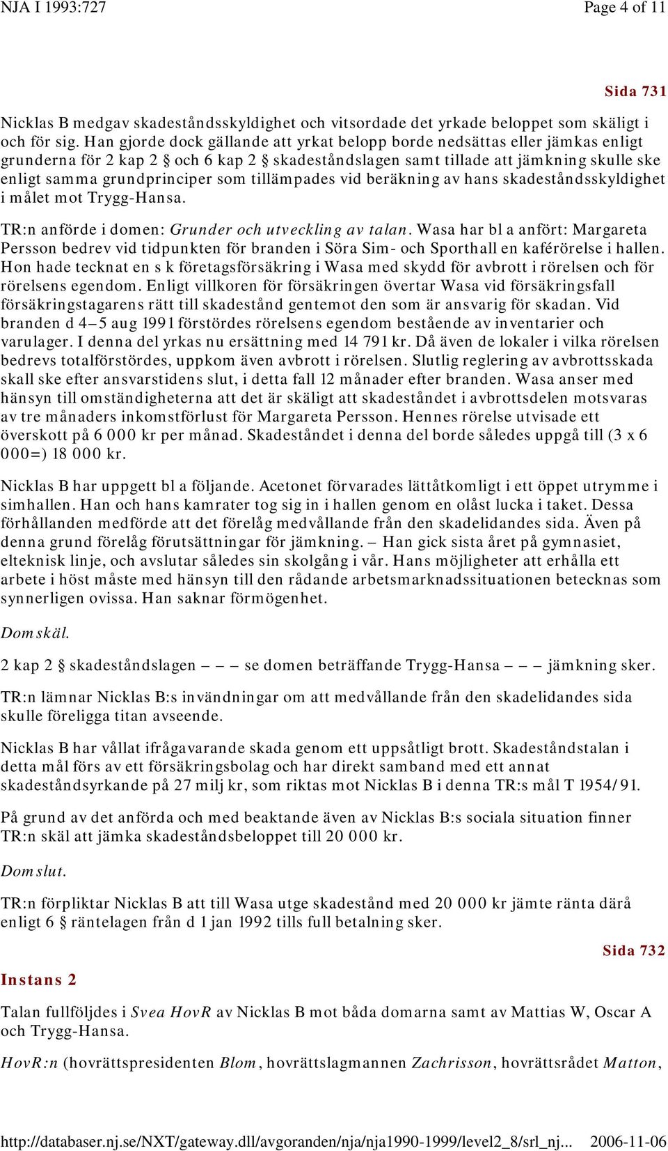 tillämpades vid beräkning av hans skadeståndsskyldighet i målet mot Trygg-Hansa. TR:n anförde i domen: Grunder och utveckling av talan.