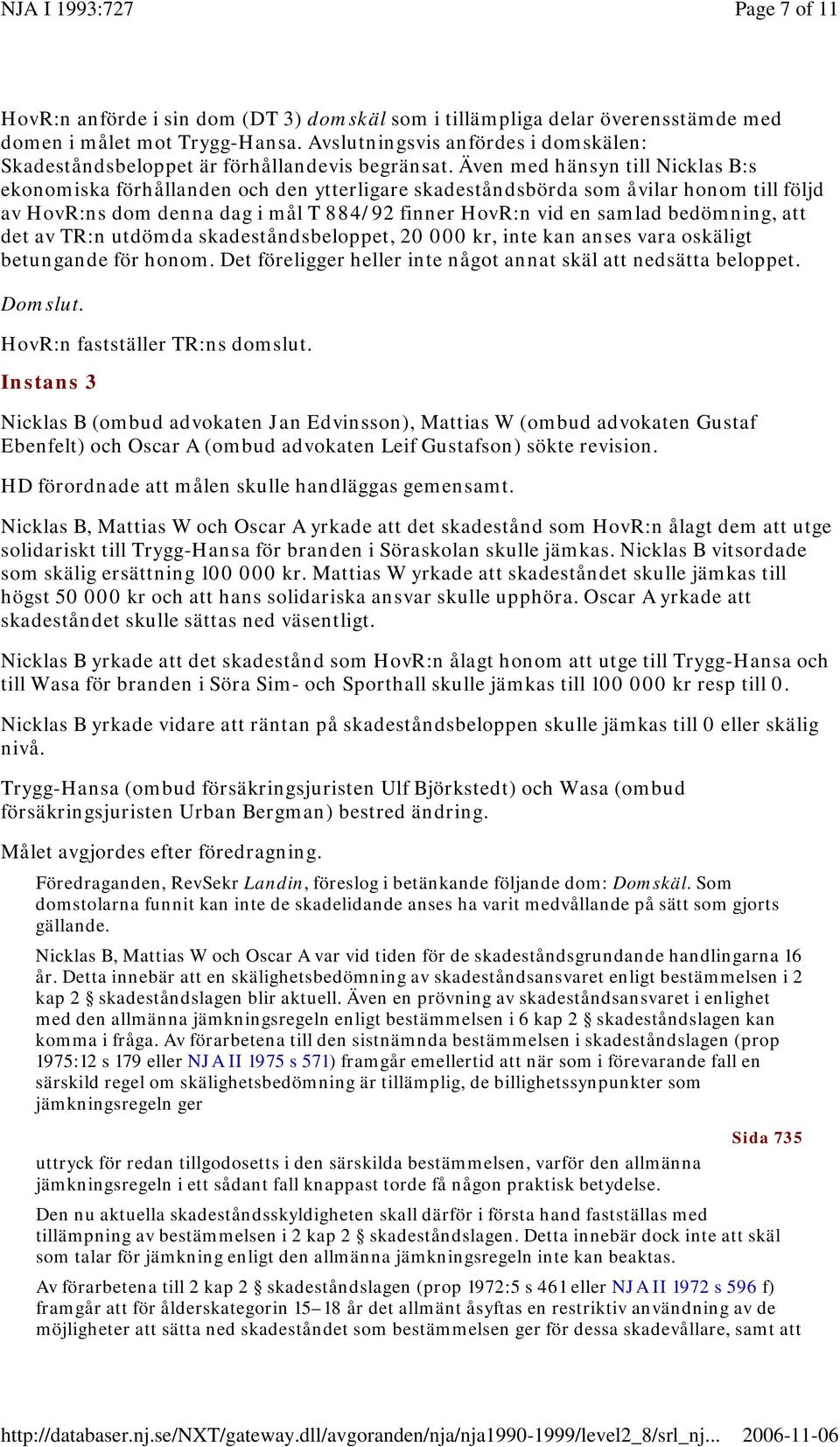 Även med hänsyn till Nicklas B:s ekonomiska förhållanden och den ytterligare skadeståndsbörda som åvilar honom till följd av HovR:ns dom denna dag i mål T 884/92 finner HovR:n vid en samlad