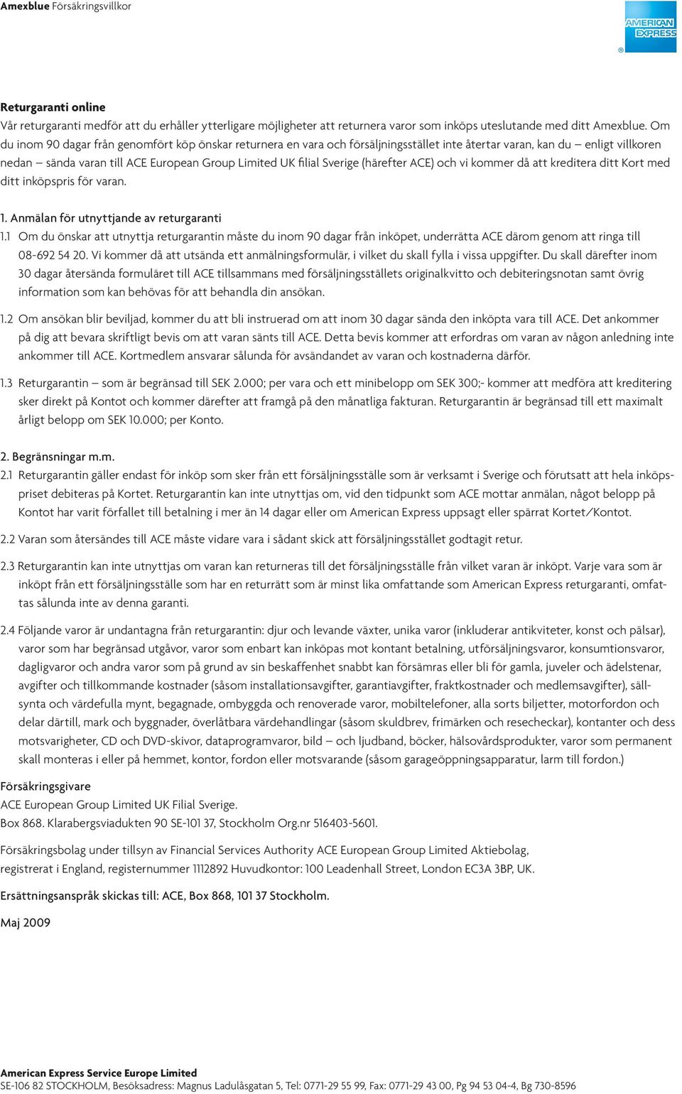 (härefter ACE) och vi kommer då att kreditera ditt Kort med ditt inköpspris för varan. 1. Anmälan för utnyttjande av returgaranti 1.