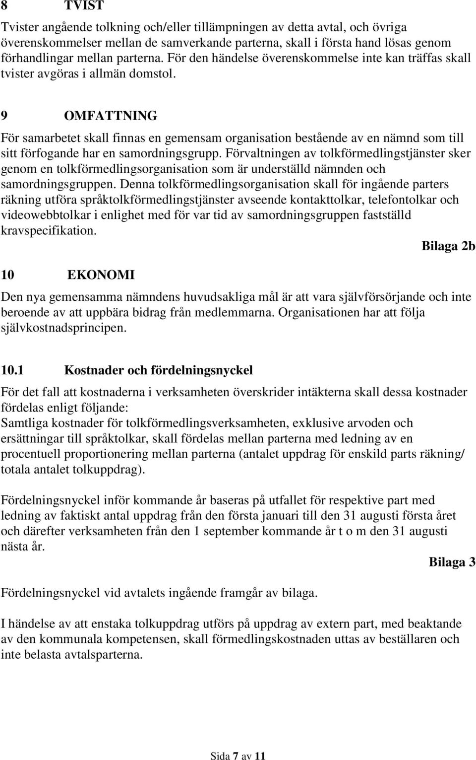 9 OMFATTNING För samarbetet skall finnas en gemensam organisation bestående av en nämnd som till sitt förfogande har en samordningsgrupp.