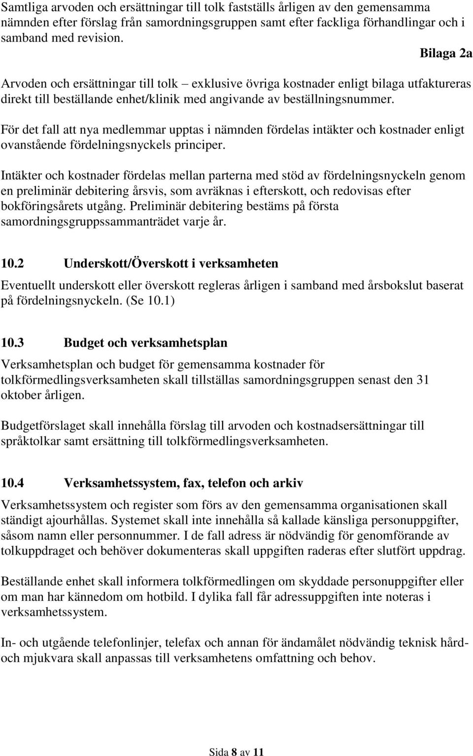 För det fall att nya medlemmar upptas i nämnden fördelas intäkter och kostnader enligt ovanstående fördelningsnyckels principer.