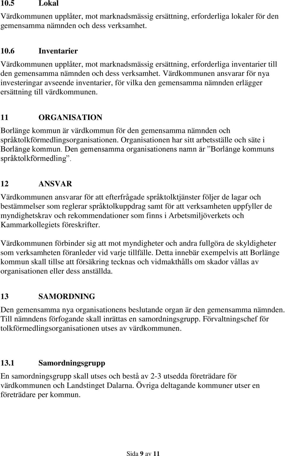 Värdkommunen ansvarar för nya investeringar avseende inventarier, för vilka den gemensamma nämnden erlägger ersättning till värdkommunen.