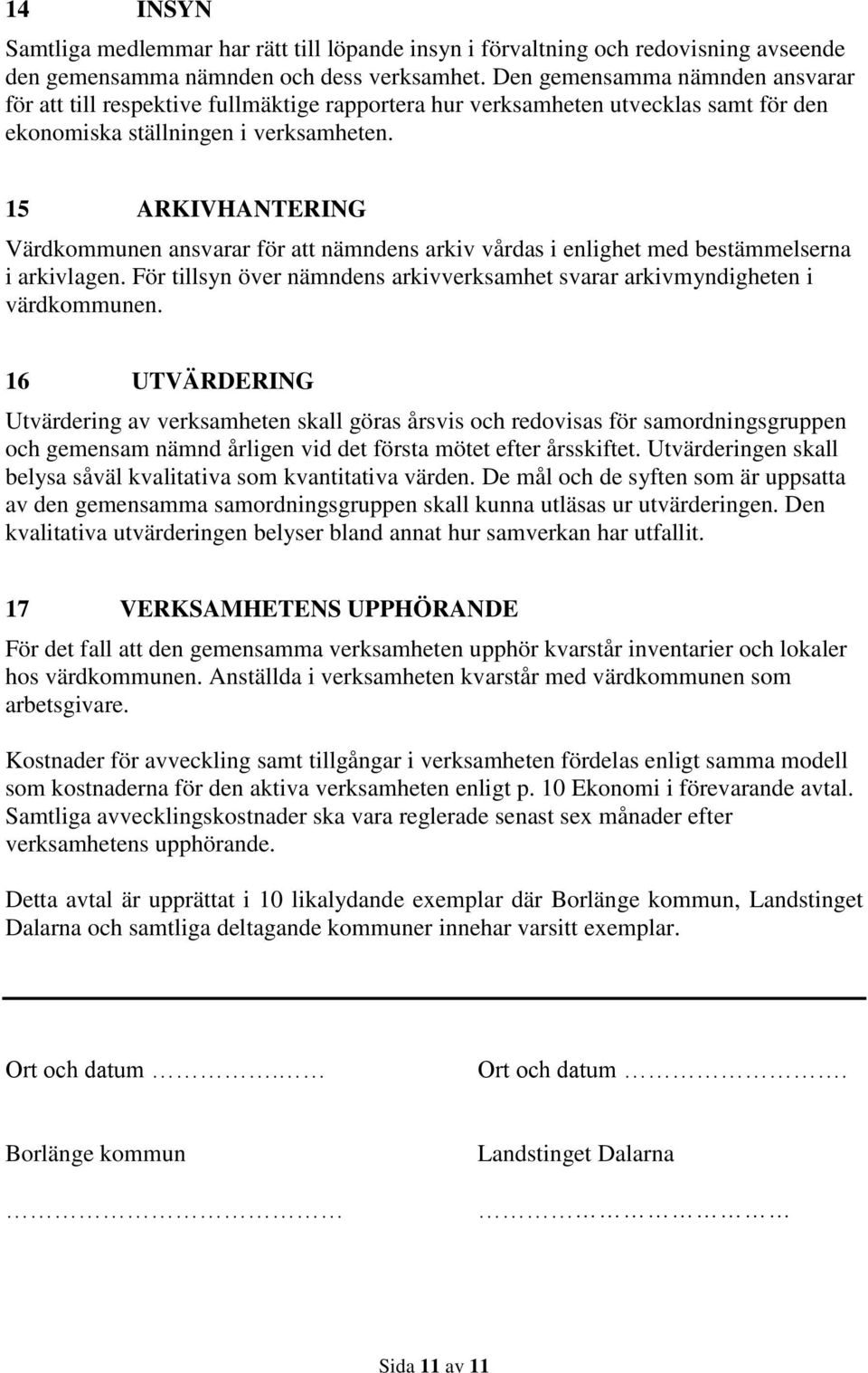 15 ARKIVHANTERING Värdkommunen ansvarar för att nämndens arkiv vårdas i enlighet med bestämmelserna i arkivlagen. För tillsyn över nämndens arkivverksamhet svarar arkivmyndigheten i värdkommunen.