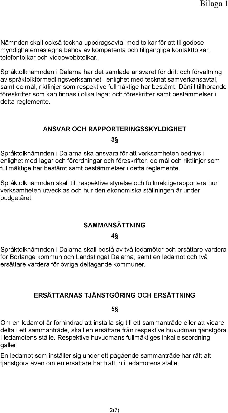 fullmäktige har bestämt. Därtill tillhörande föreskrifter som kan finnas i olika lagar och föreskrifter samt bestämmelser i detta reglemente.