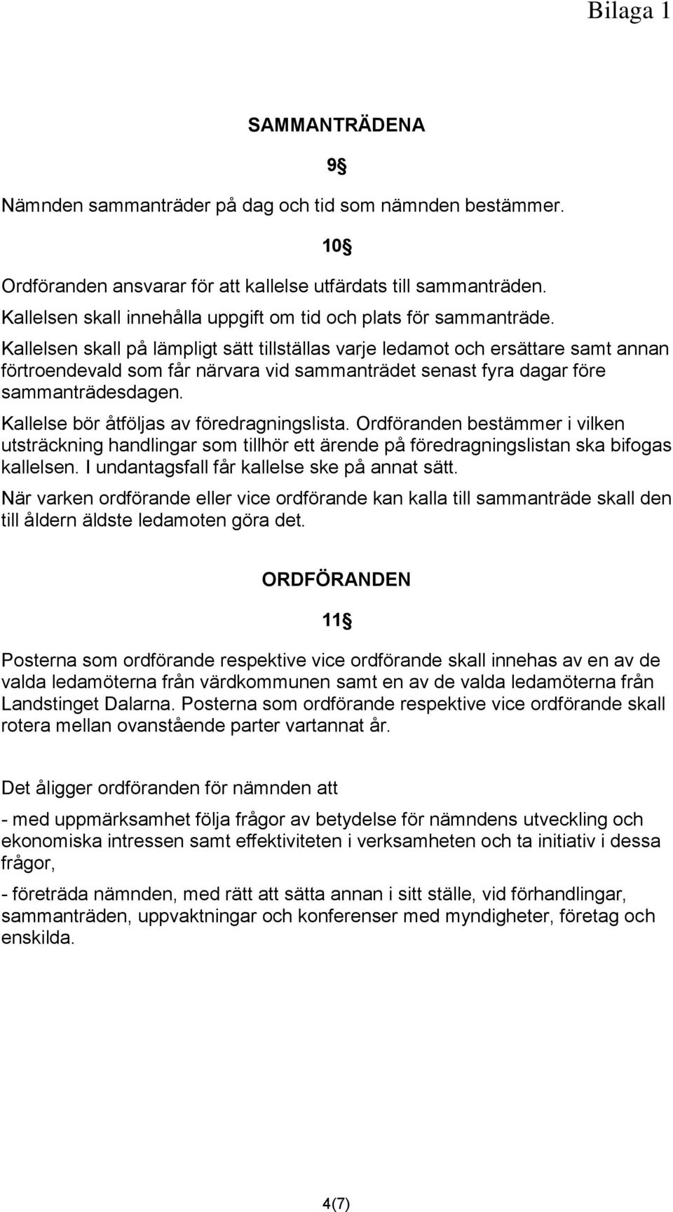 Kallelsen skall på lämpligt sätt tillställas varje ledamot och ersättare samt annan förtroendevald som får närvara vid sammanträdet senast fyra dagar före sammanträdesdagen.