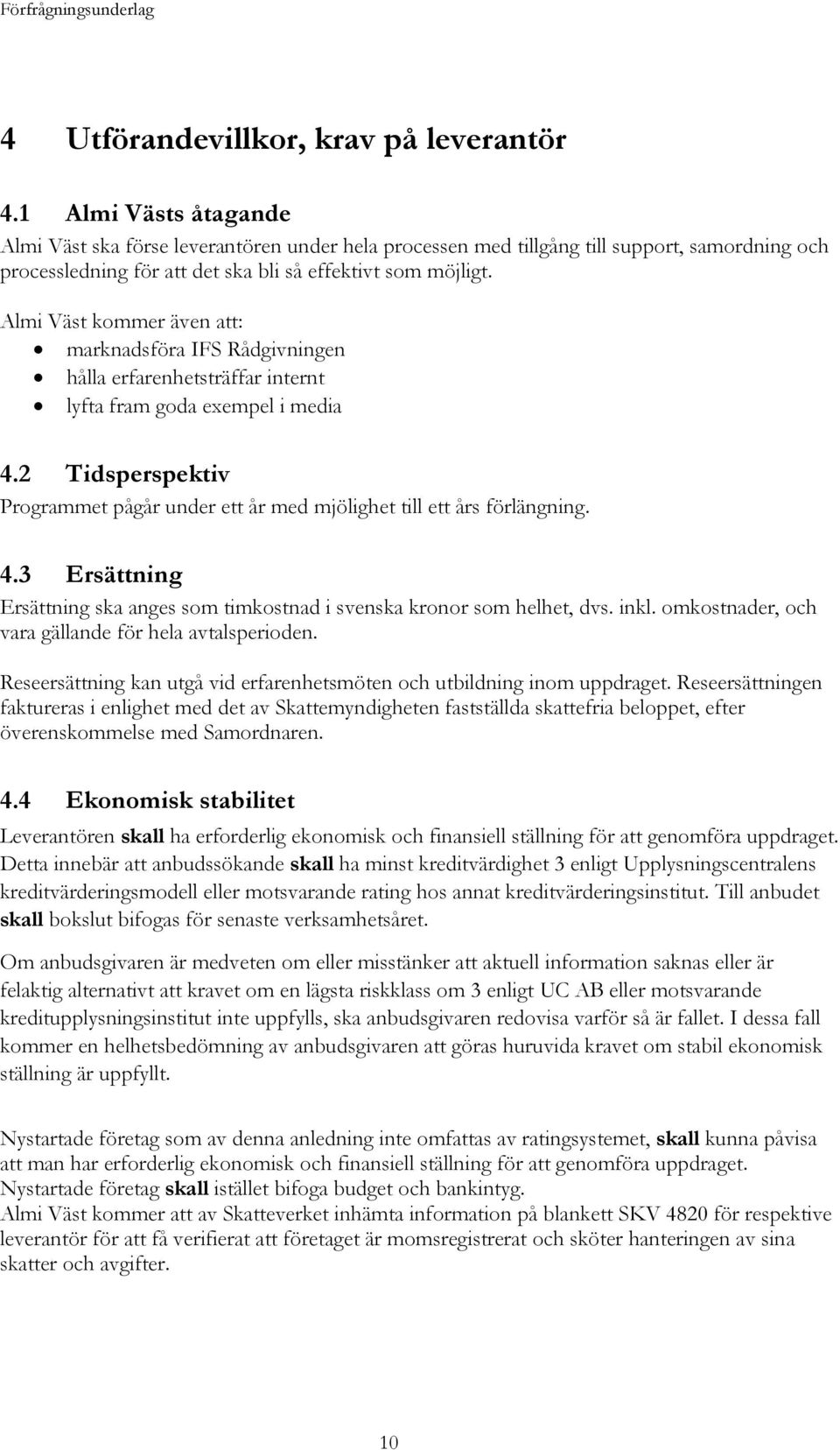 Almi Väst kommer även att: marknadsföra IFS Rådgivningen hålla erfarenhetsträffar internt lyfta fram goda exempel i media 4.