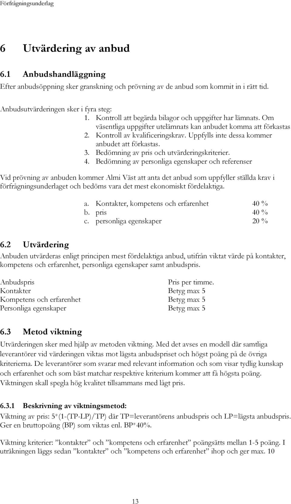 Uppfylls inte dessa kommer anbudet att förkastas. 3. Bedömning av pris och utvärderingskriterier. 4.